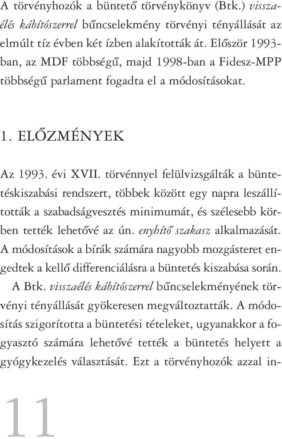 törvénnyel felülvizsgálták a büntetéskiszabási rendszert, többek között egy napra leszállították a szabadságvesztés minimumát, és szélesebb körben tették lehetôvé az ún. enyhítô szakasz alkalmazását.