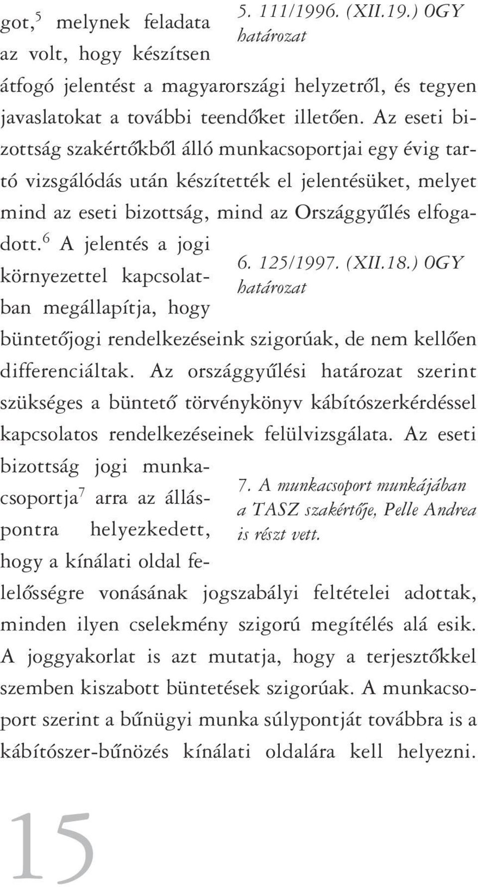 6 A jelentés a jogi környezettel kapcsolatban megállapítja, hogy büntetôjogi rendelkezéseink szigorúak, de nem kellôen differenciáltak.