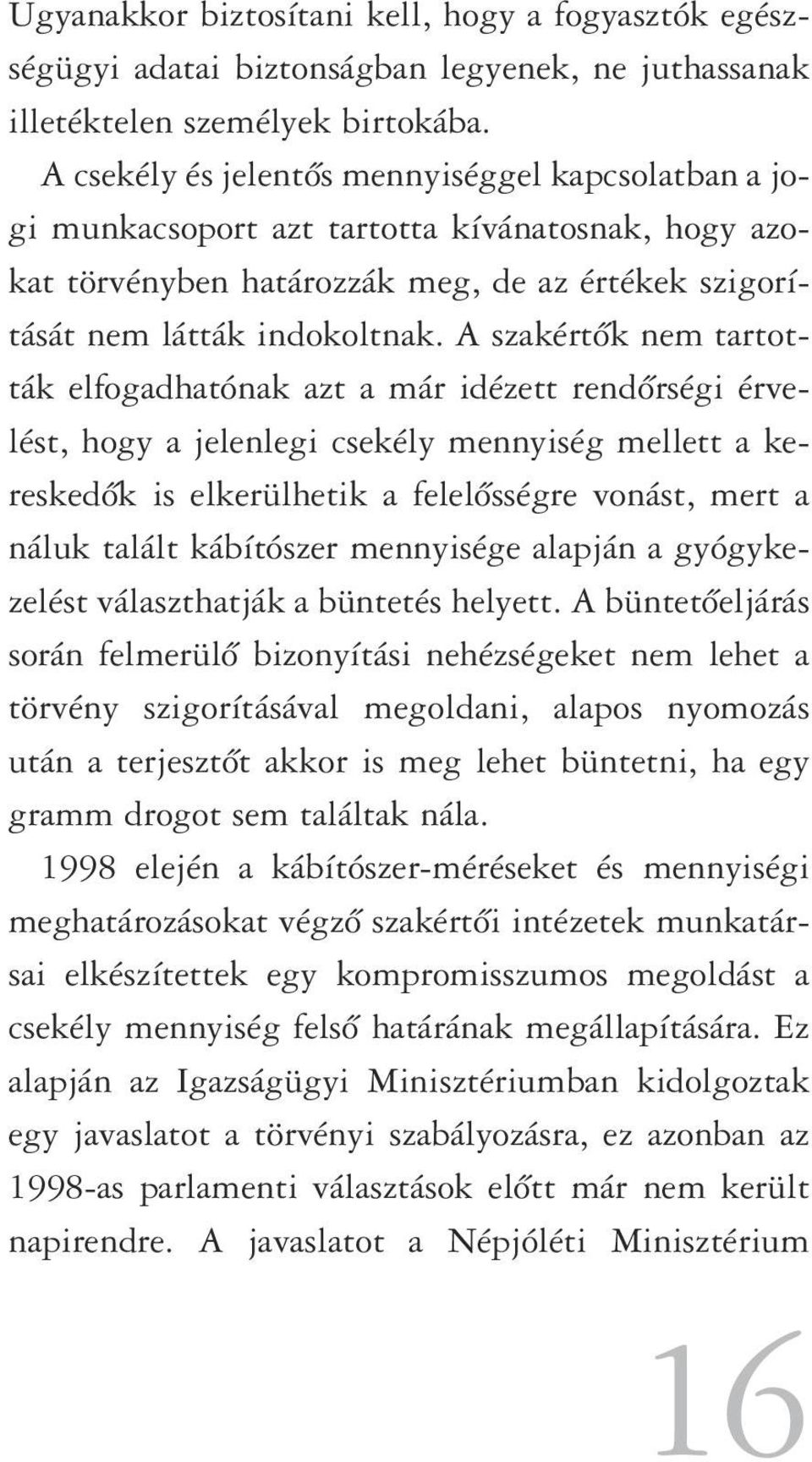 A szakértôk nem tartották elfogadhatónak azt a már idézett rendôrségi érvelést, hogy a jelenlegi csekély mennyiség mellett a kereskedôk is elkerülhetik a felelôsségre vonást, mert a náluk talált