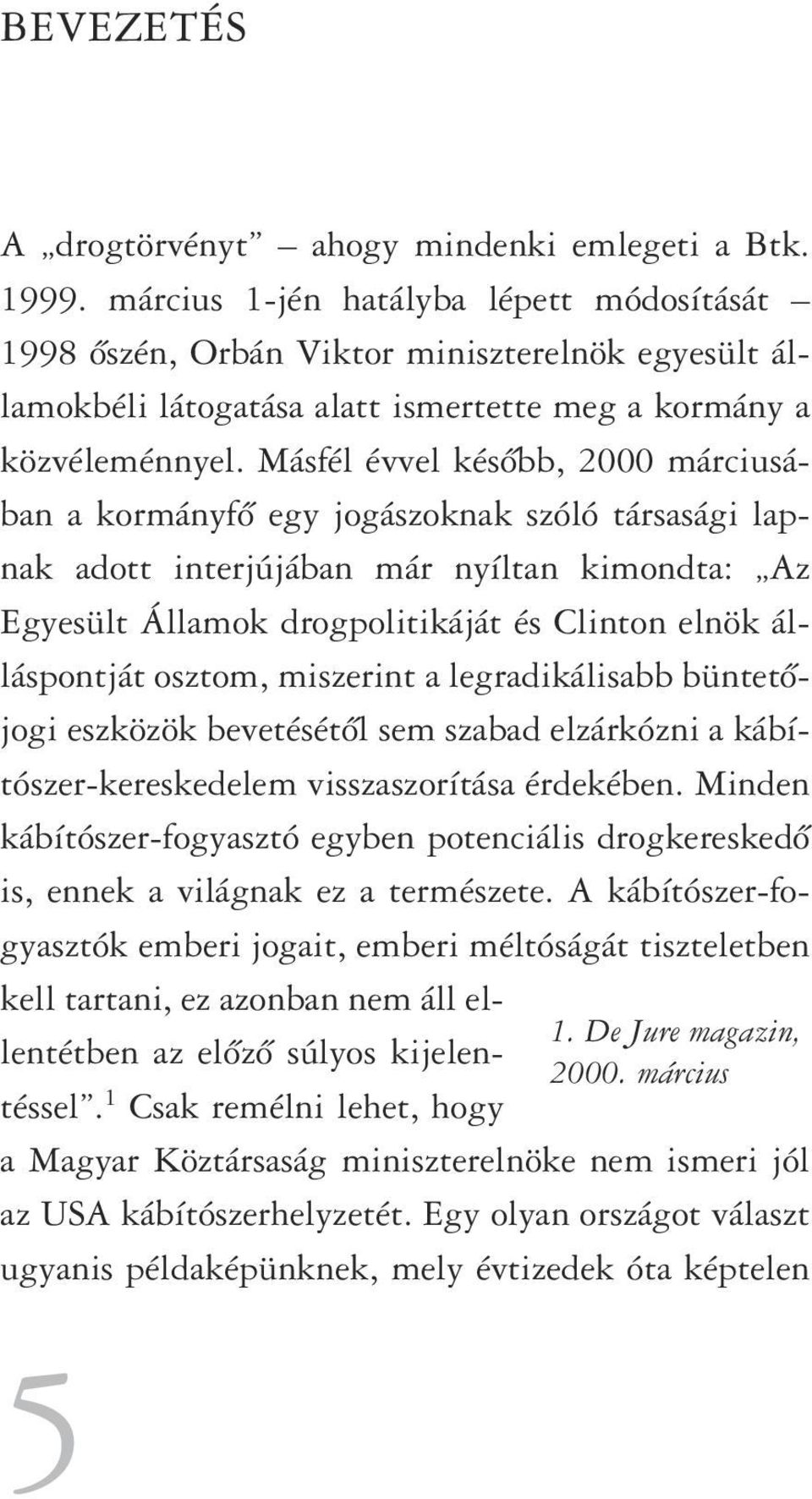 Másfél évvel késôbb, 2000 márciusában a kormányfô egy jogászoknak szóló társasági lapnak adott interjújában már nyíltan kimondta: Az Egyesült Államok drogpolitikáját és Clinton elnök álláspontját