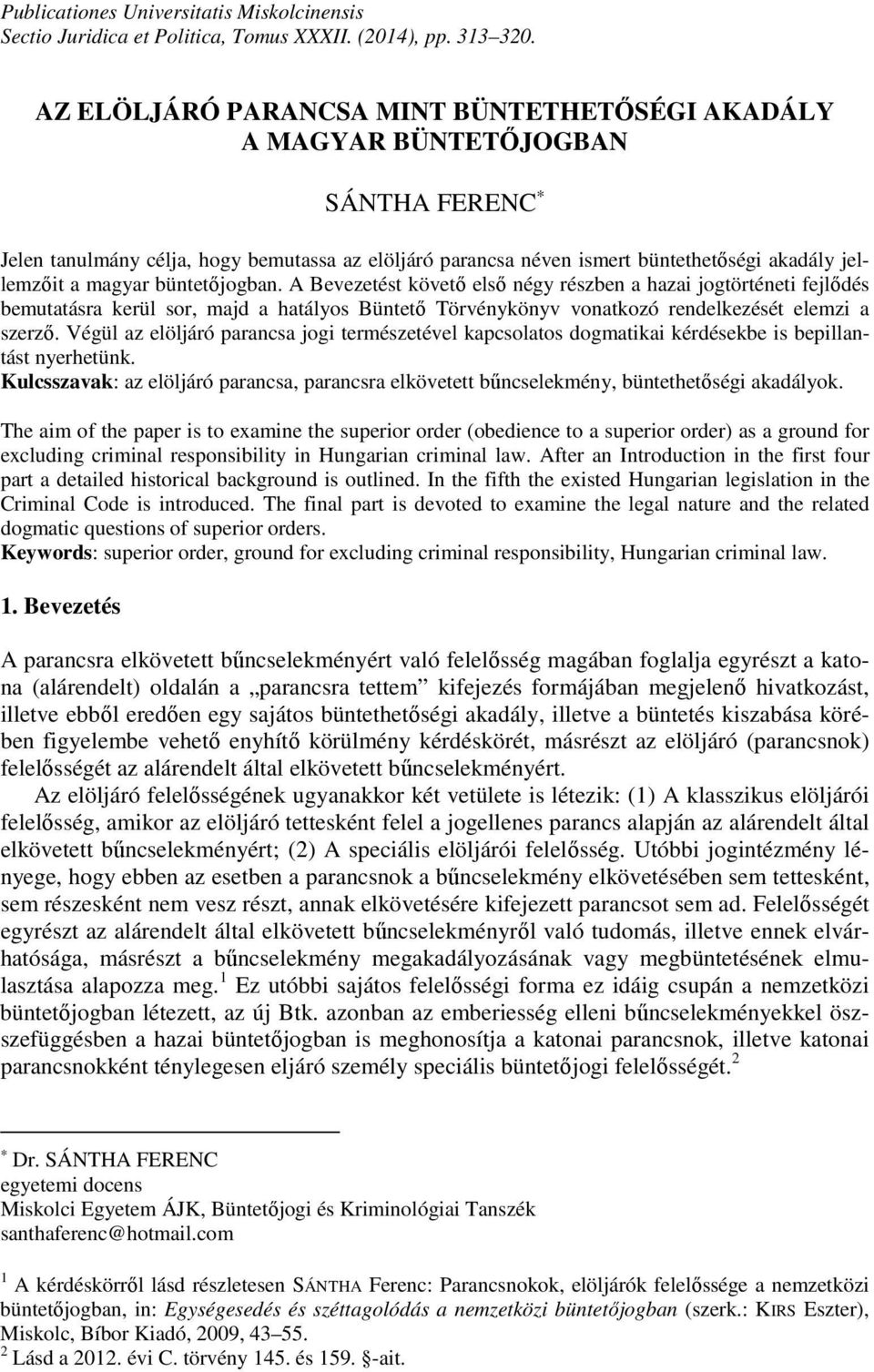 magyar büntetőjogban. A Bevezetést követő első négy részben a hazai jogtörténeti fejlődés bemutatásra kerül sor, majd a hatályos Büntető Törvénykönyv vonatkozó rendelkezését elemzi a szerző.