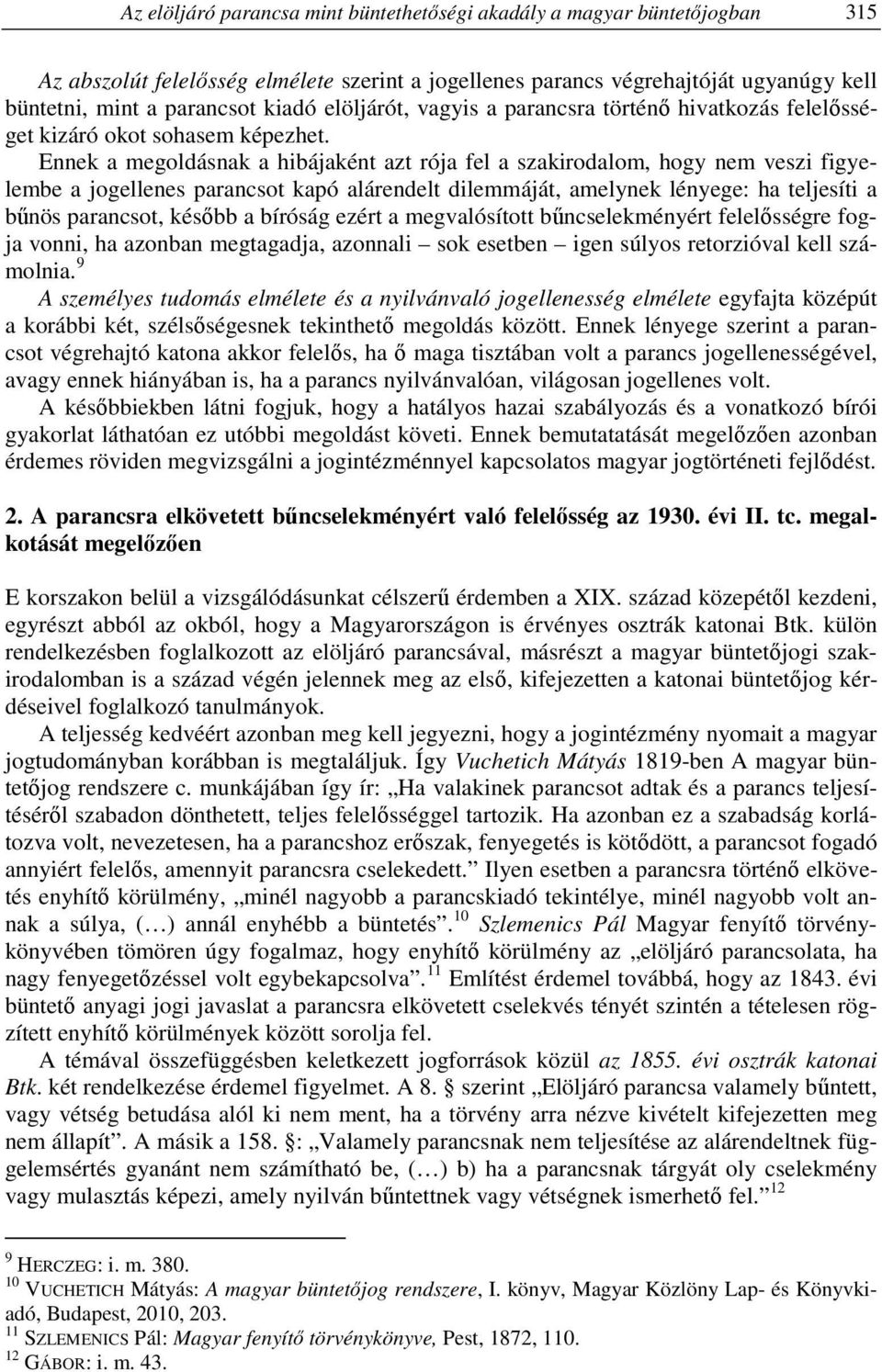 Ennek a megoldásnak a hibájaként azt rója fel a szakirodalom, hogy nem veszi figyelembe a jogellenes parancsot kapó alárendelt dilemmáját, amelynek lényege: ha teljesíti a bűnös parancsot, később a