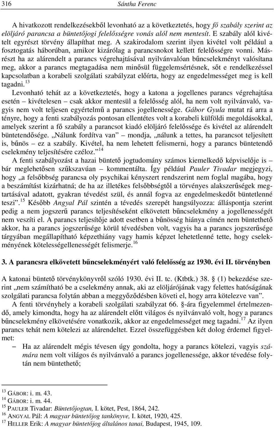 Másrészt ha az alárendelt a parancs végrehajtásával nyilvánvalóan bűncselekményt valósítana meg, akkor a parancs megtagadása nem minősül függelemsértésnek, sőt e rendelkezéssel kapcsolatban a