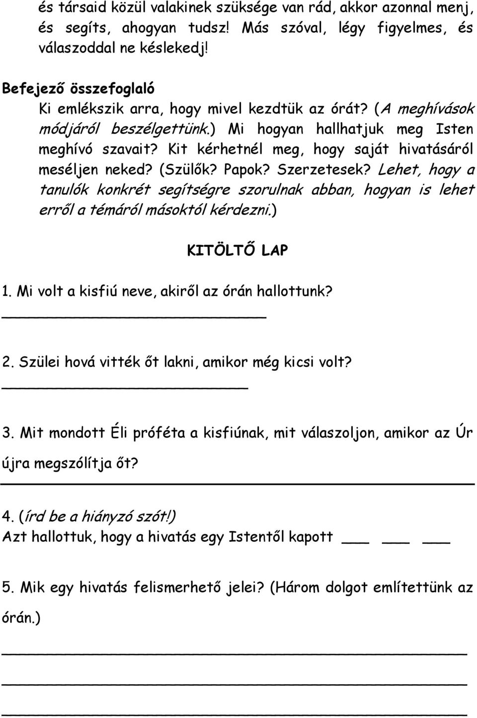 Kit kérhetnél meg, hogy saját hivatásáról meséljen neked? (Szülők? Papok? Szerzetesek? Lehet, hogy a tanulók konkrét segítségre szorulnak abban, hogyan is lehet erről a témáról másoktól kérdezni.