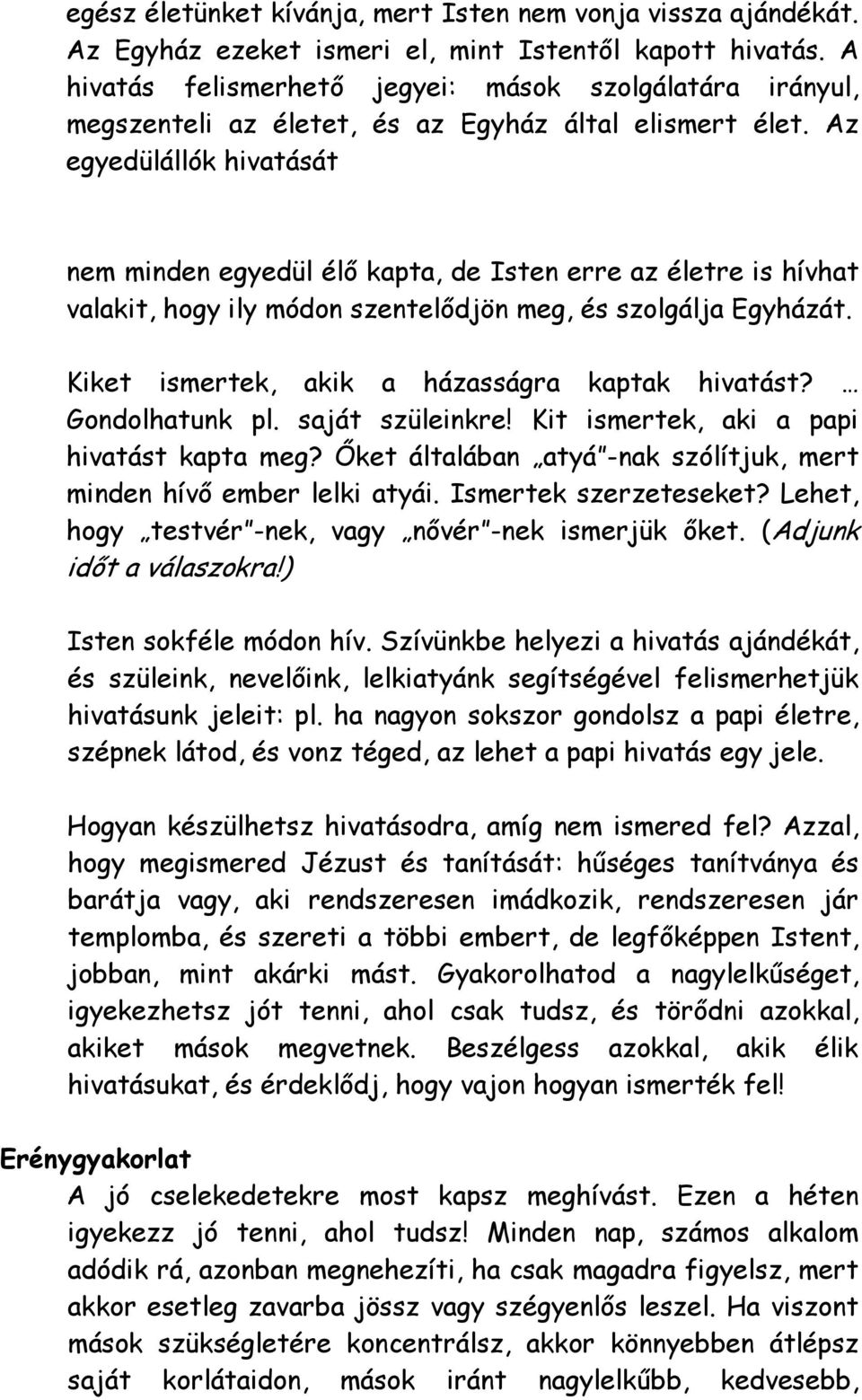 Az egyedülállók hivatását nem minden egyedül élő kapta, de Isten erre az életre is hívhat valakit, hogy ily módon szentelődjön meg, és szolgálja Egyházát.