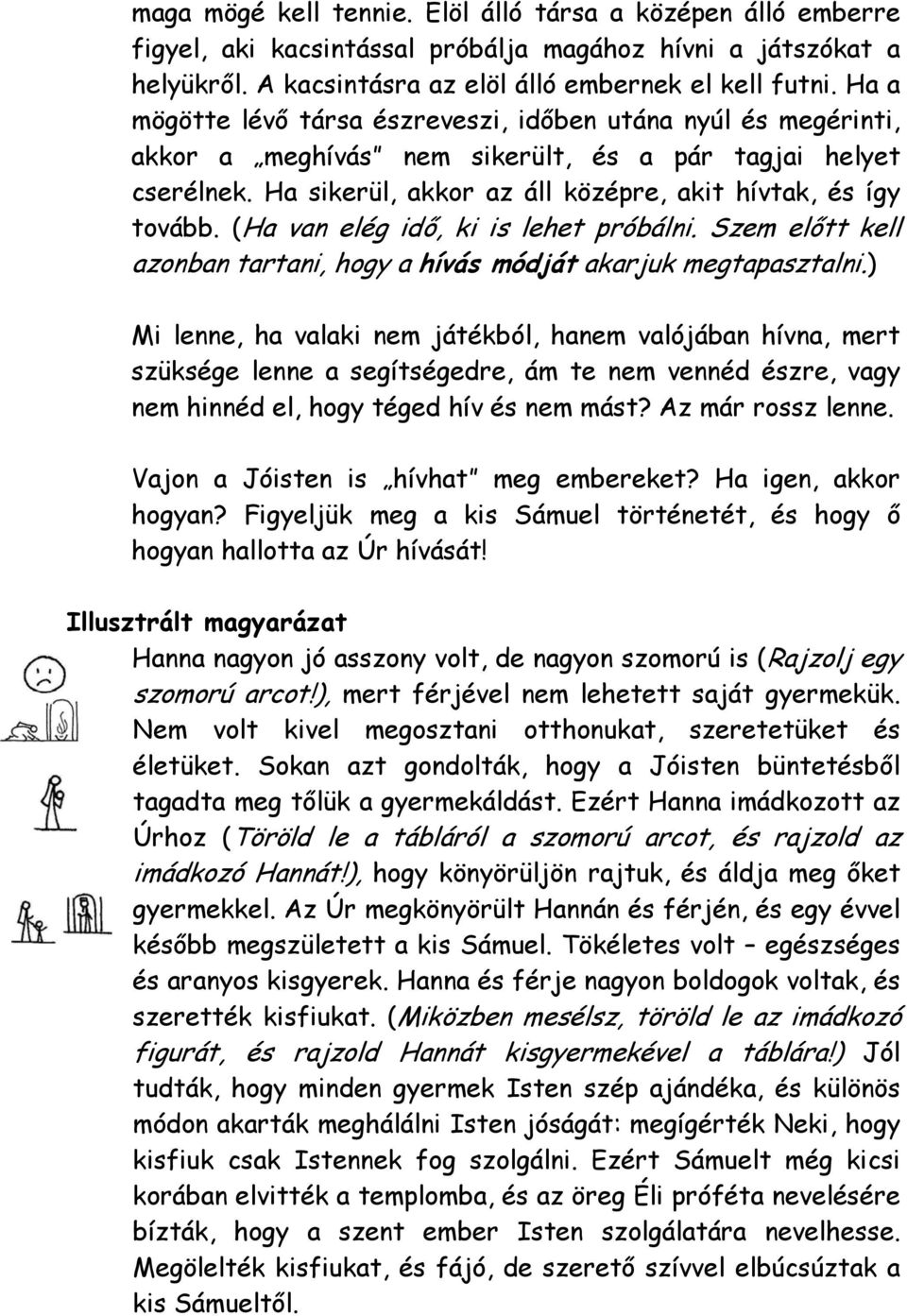 (Ha van elég idő, ki is lehet próbálni. Szem előtt kell azonban tartani, hogy a hívás módját akarjuk megtapasztalni.