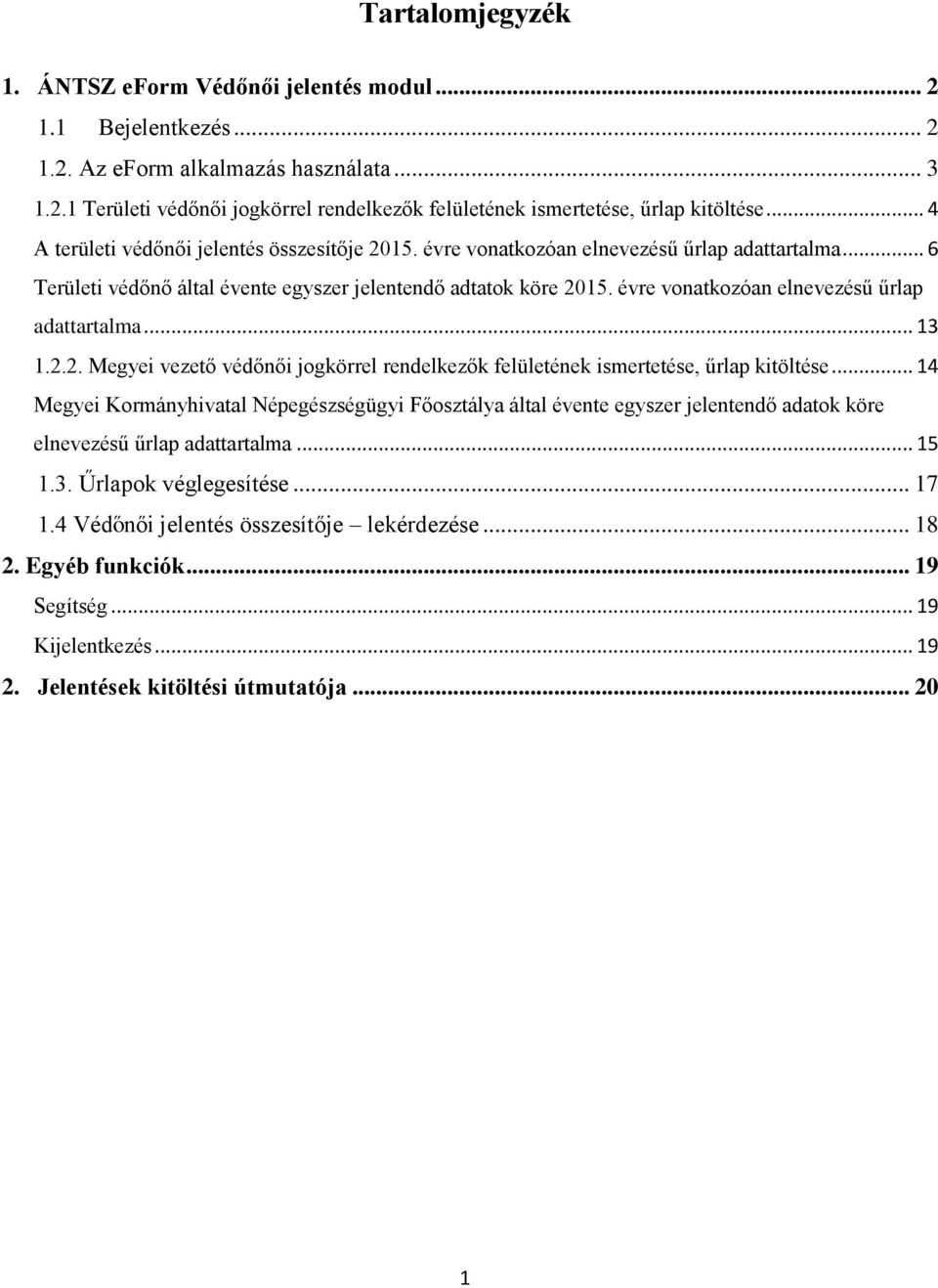 évre vonatkozóan elnevezésű űrlap adattartalma... 13 1.2.2. Megyei vezető védőnői jogkörrel rendelkezők felületének ismertetése, űrlap kitöltése.