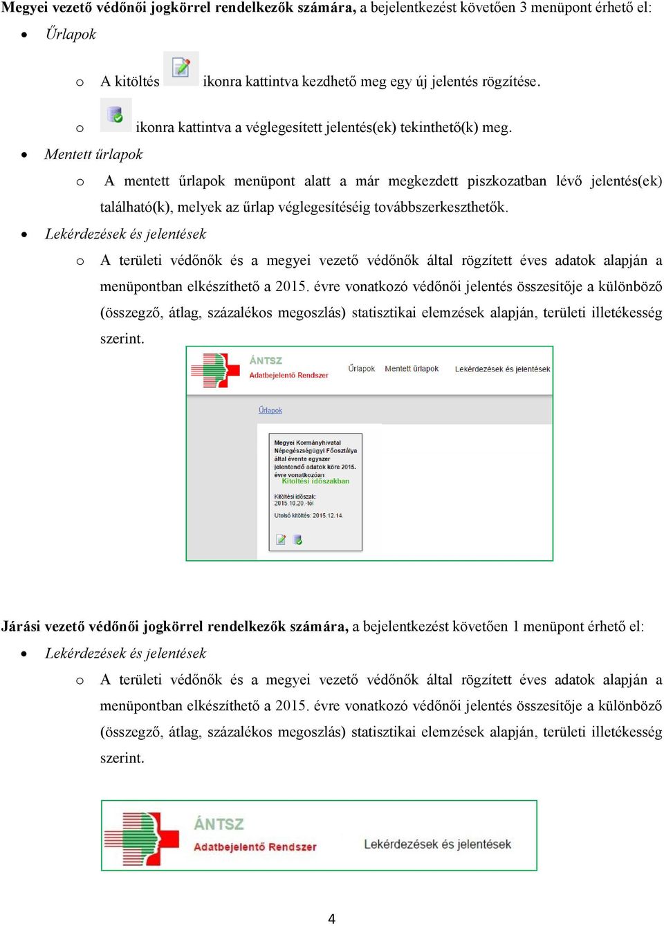 Mentett űrlapok o A mentett űrlapok menüpont alatt a már megkezdett piszkozatban lévő jelentés(ek) található(k), melyek az űrlap véglegesítéséig továbbszerkeszthetők.