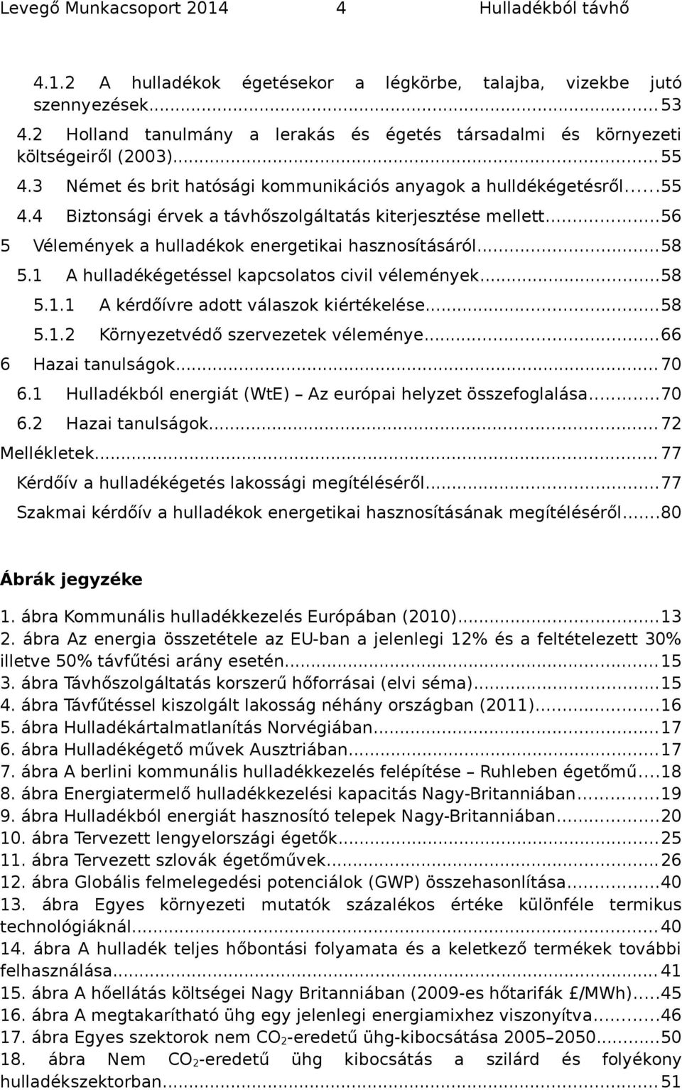 1 6 A hulladékégetéssel kapcslats civil vélemények...58 5.1.1 A kérdőívre adtt válaszk kiértékelése...58 5.1.2 Környezetvédő szervezetek véleménye...66 Hazai tanulságk... 70 6.