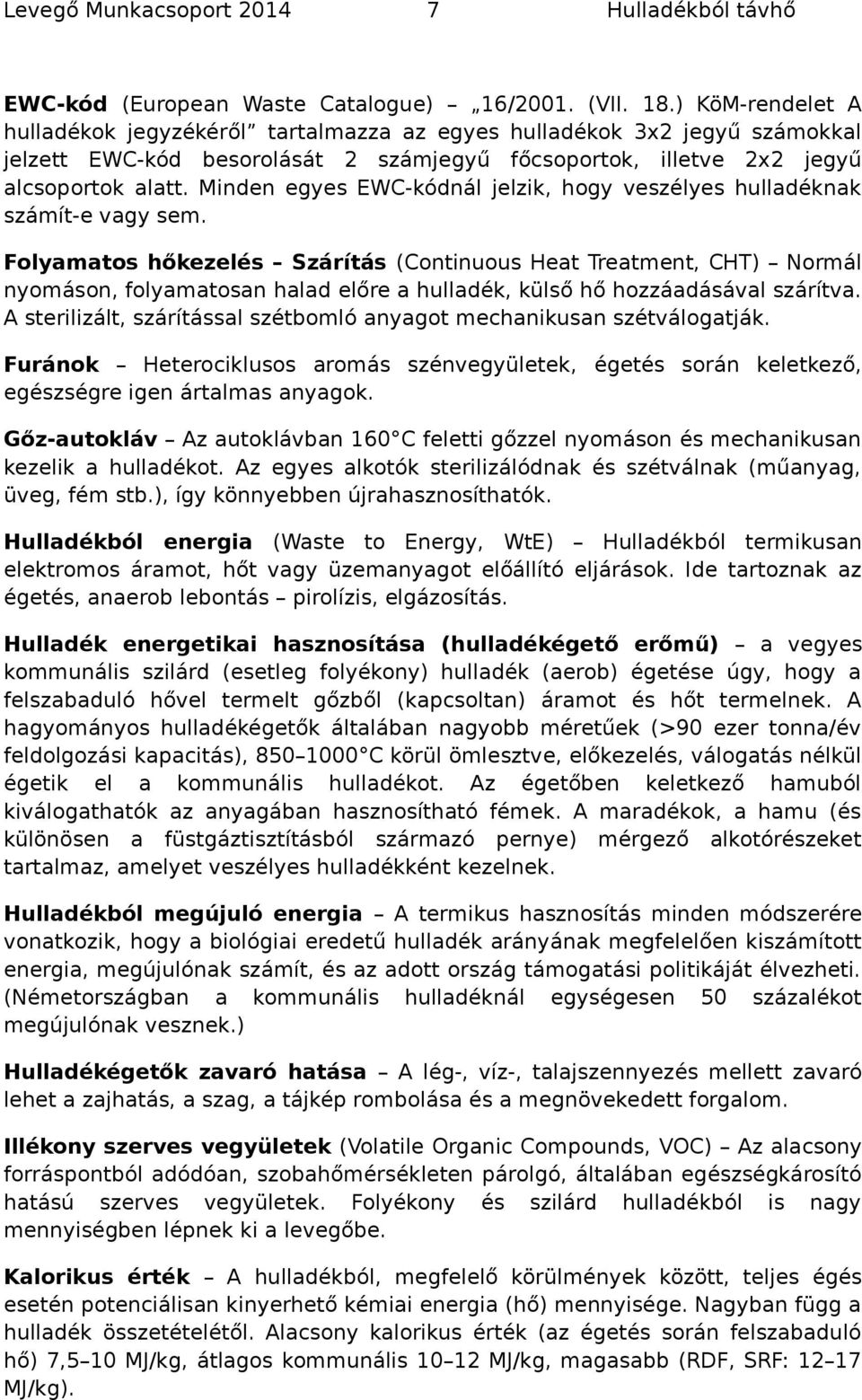 Minden egyes EWC-kódnál jelzik, hgy veszélyes hulladéknak számít-e vagy sem.