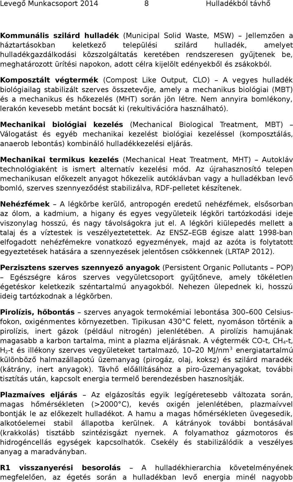 Kmpsztált végtermék (Cmpst Like Output, CLO) A vegyes hulladék bilógiailag stabilizált szerves összetevője, amely a mechanikus bilógiai (MBT) és a mechanikus és hőkezelés (MHT) srán jön létre.