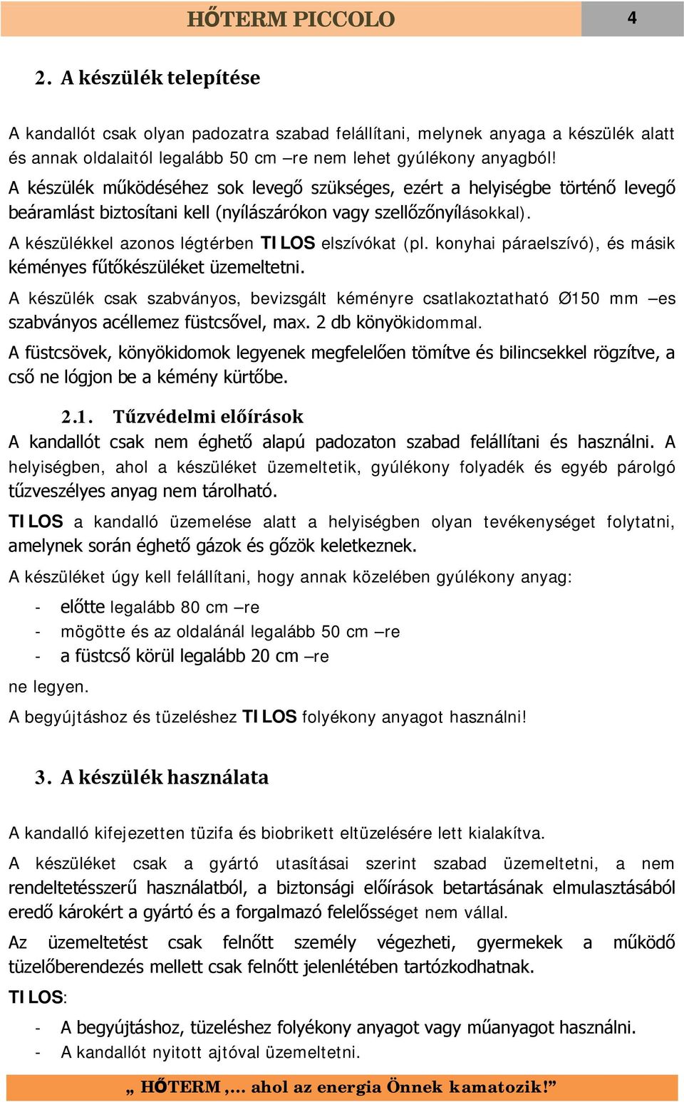 A készülékkel azonos légtérben TILOS elszívókat (pl. konyhai páraelszívó), és másik kéményes fűtőkészüléket üzemeltetni.