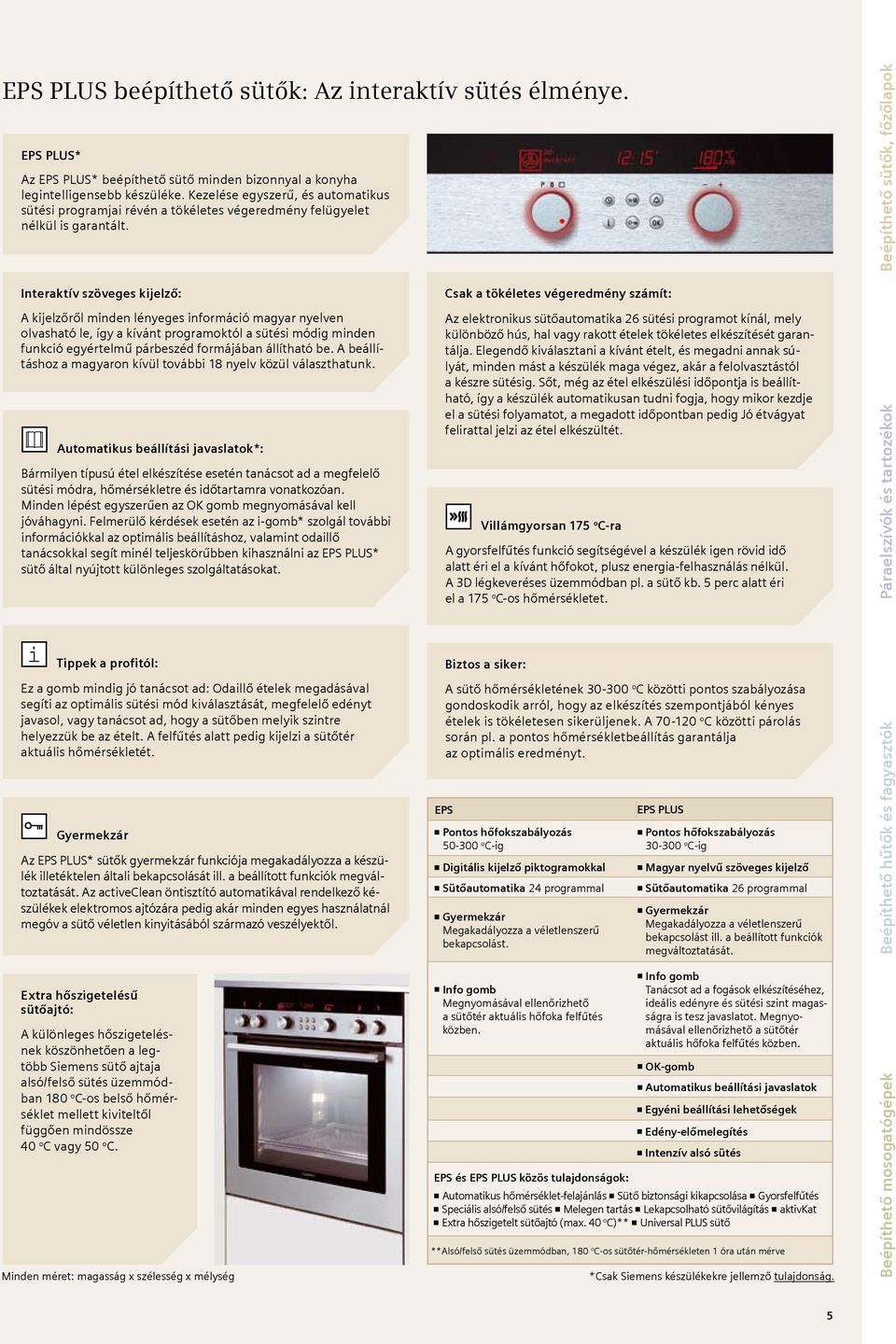 Beépíthető sütők, főzőlapok Interaktív szöveges kijelző: A kijelzőről minden lényeges információ magyar nyelven olvasható le, így a kívánt programoktól a sütési módig minden funkció egyértelmű