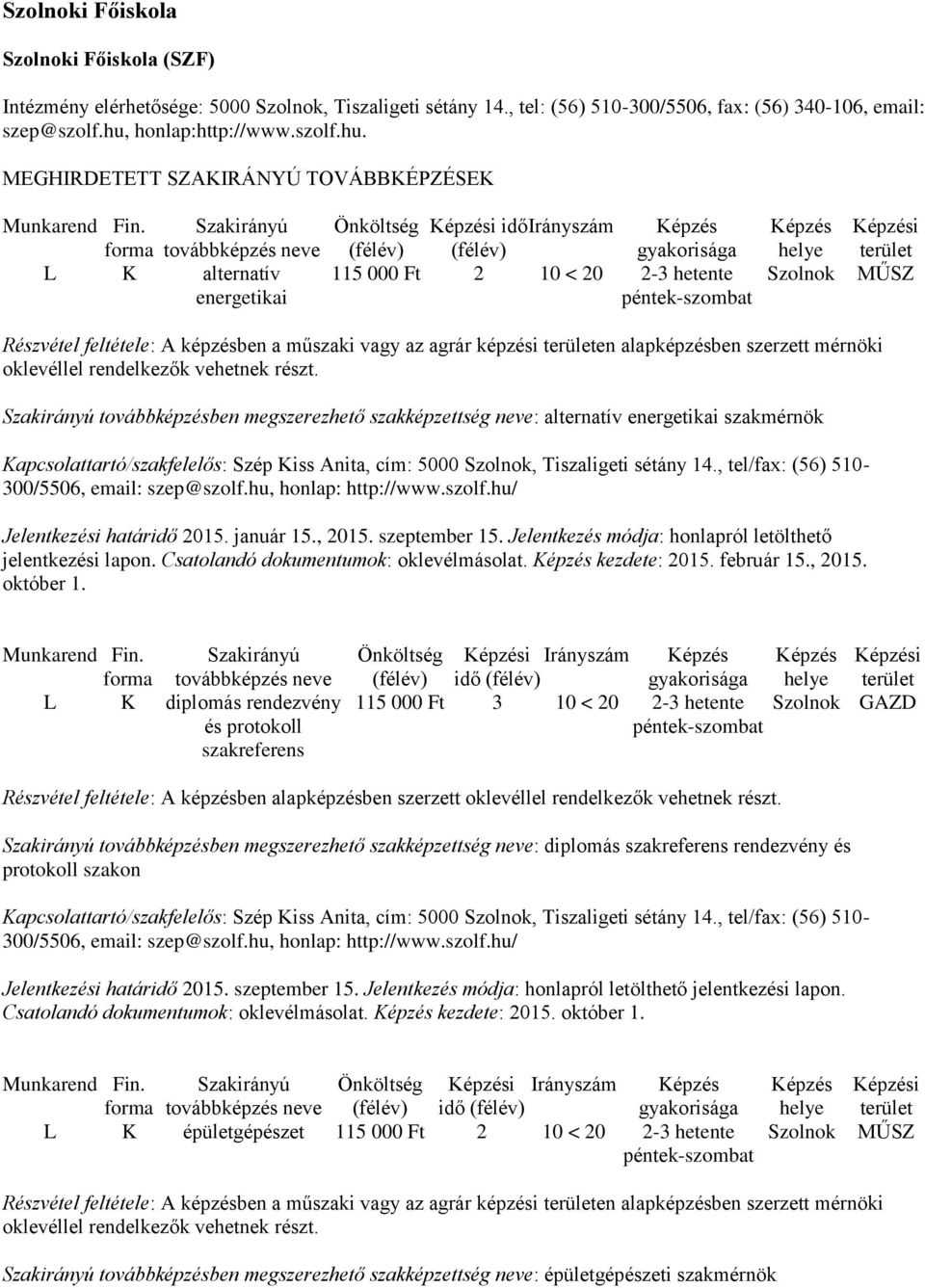 MEGHIRDETETT SZAKIRÁNYÚ TOVÁBBKÉPZÉSEK L K alternatív energetikai Önköltség i idő Irányszám (félév) (félév) i Részvétel feltétele: A képzésben a műszaki vagy az agrár képzési en alapképzésben