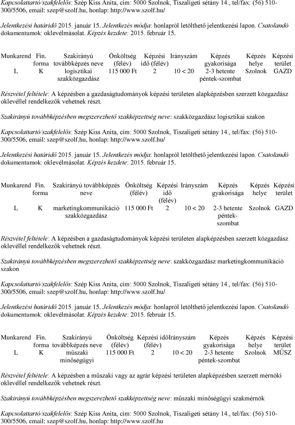 logisztikai szakon  továbbképzés neve L K marketingkommunikáció Önköltség (félév) i idő (félév) Irányszám péntekszombat i GAZD Részvétel feltétele: A képzésben a gazdaságtudományok képzési en