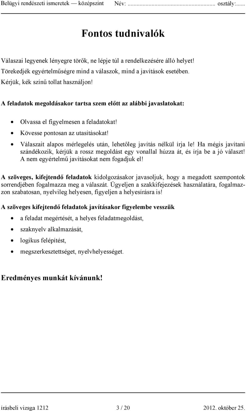 Válaszait alapos mérlegelés után, lehetőleg javítás nélkül írja le! Ha mégis javítani szándékozik, kérjük a rossz megoldást egy vonallal húzza át, és írja be a jó választ!