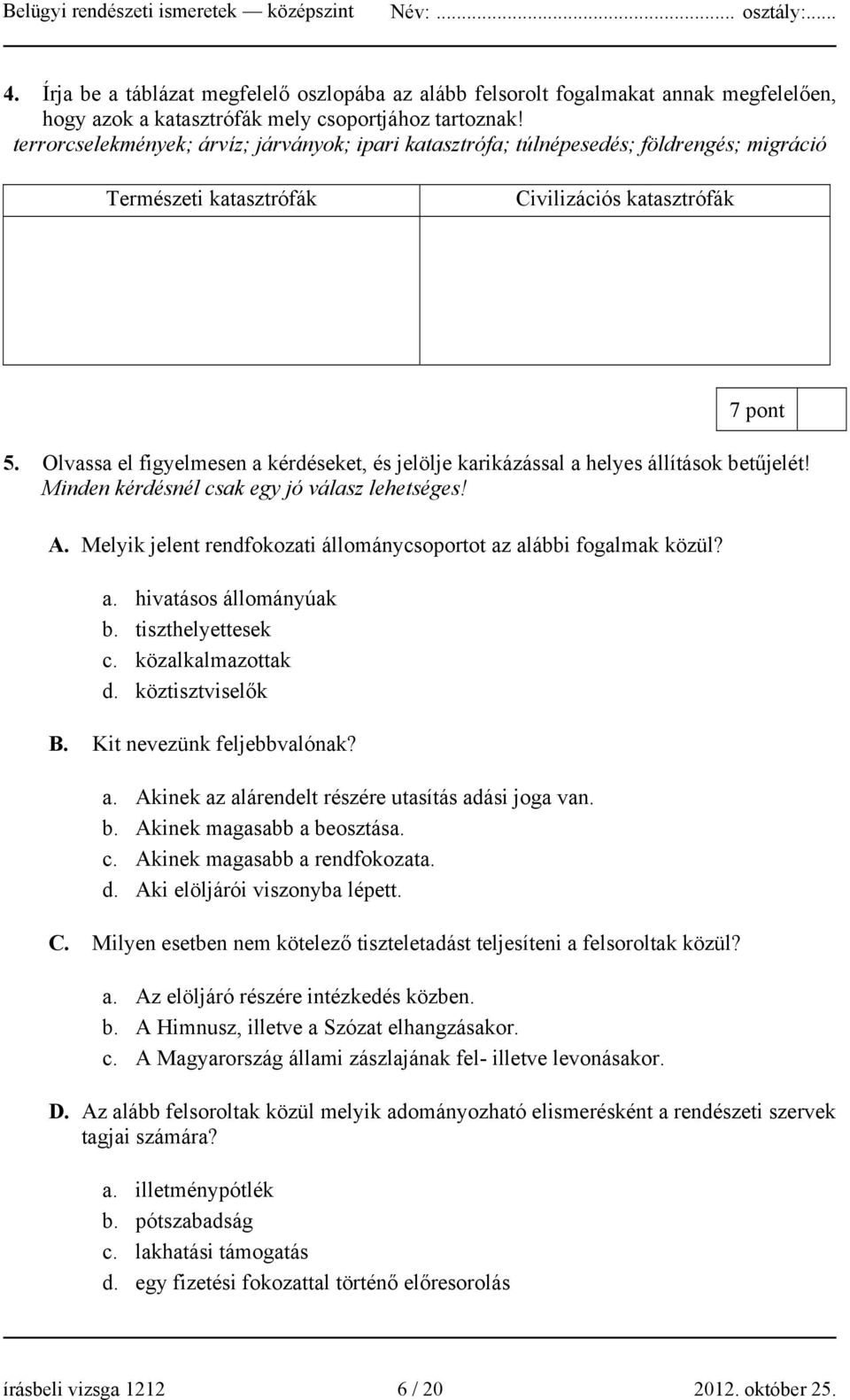 Olvassa el figyelmesen a kérdéseket, és jelölje karikázással a helyes állítások betűjelét! Minden kérdésnél csak egy jó válasz lehetséges! A.