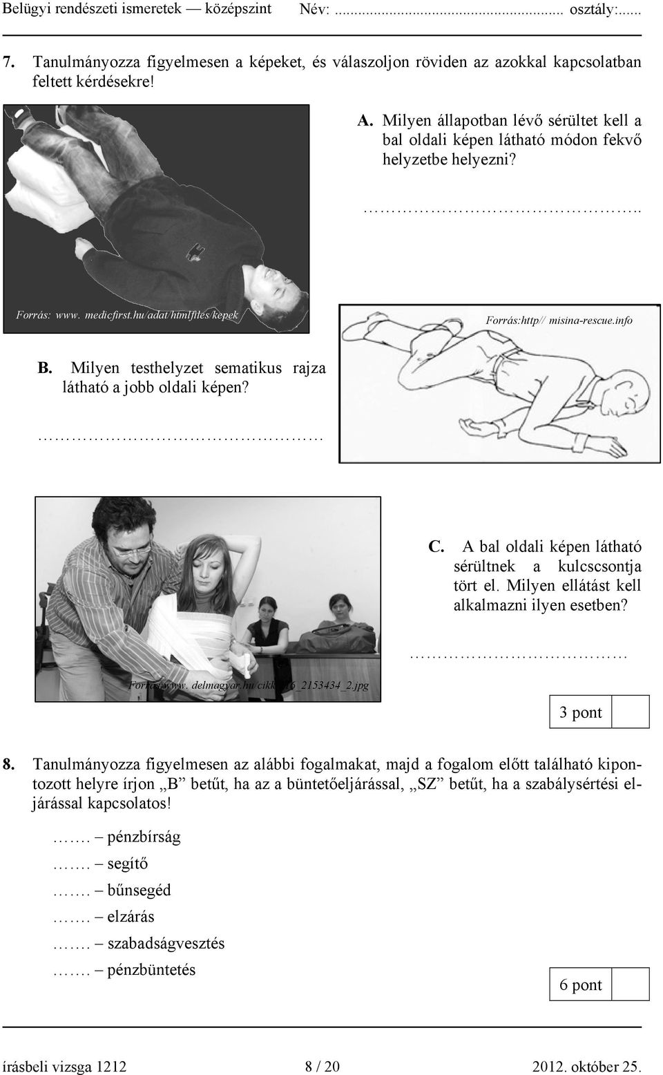 Milyen testhelyzet sematikus rajza látható a jobb oldali képen? C. A bal oldali képen látható sérültnek a kulcscsontja tört el. Milyen ellátást kell alkalmazni ilyen esetben? Forrás:www. delmagyar.