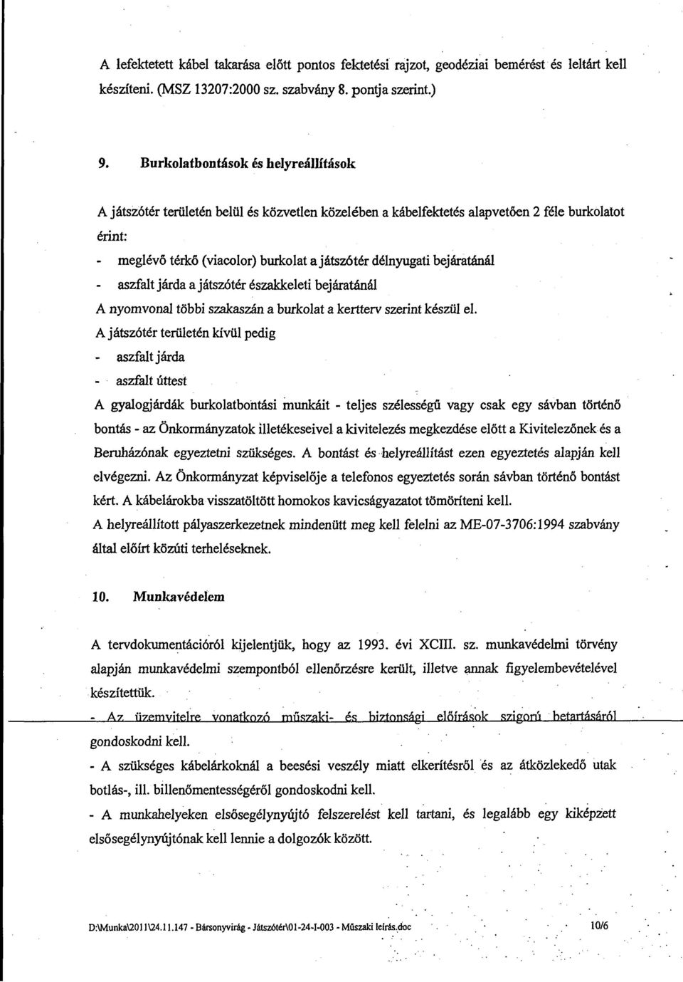 bejáratánál aszfaltjárda a játszótér északkeleti bejáratánál A nyomvonal többi szakaszán a burkolat a kertterv szerint készül el.