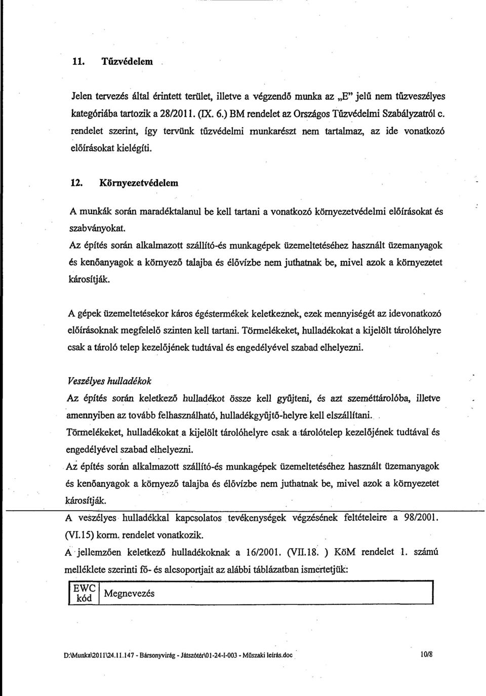 Környezetvédelem A munkák során maradéktalanul be kell tartani a vonatkozó környezetvédelmi előírásokat és szabványokat Az építés során alkalmazott szállító-és munkagépek üzemeltetéséhez használt