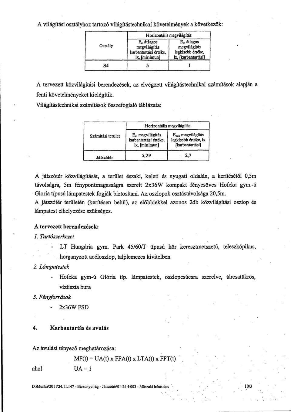 Világítástechnikai számítások összefoglaló táblázata: Horizontális megvilágítás Számítási terület Em megvilágítás Emin megvilágítás karbantartási értéke, legkisebb értéke, lx lx, [minimun]