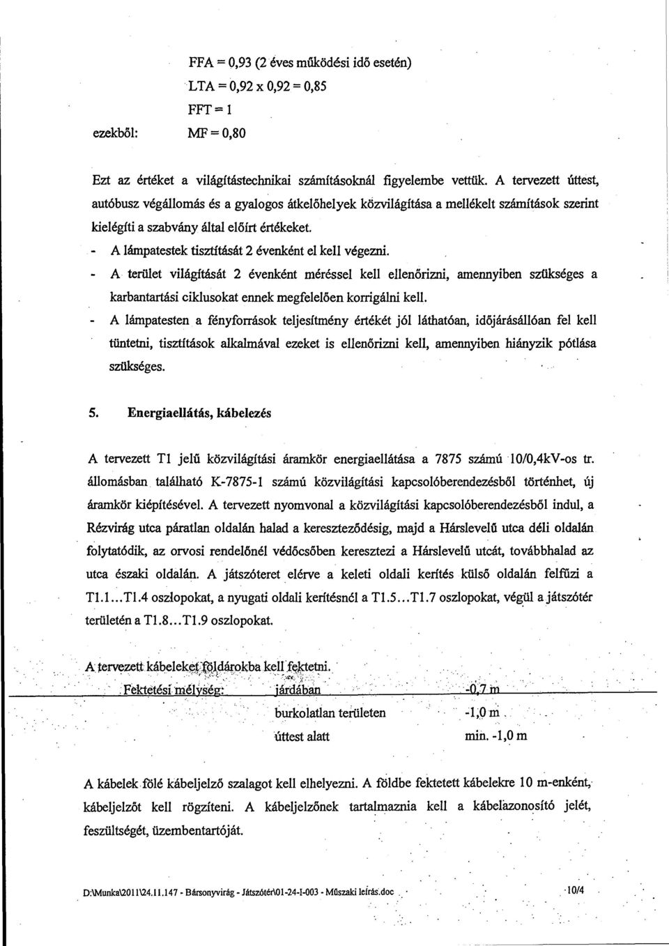 - A terület világítását 2 évenként méréssel kell ellenőrizni, amennyiben szükséges a karbantartási ciklusokat ennek megfelelően korrigálni kell.