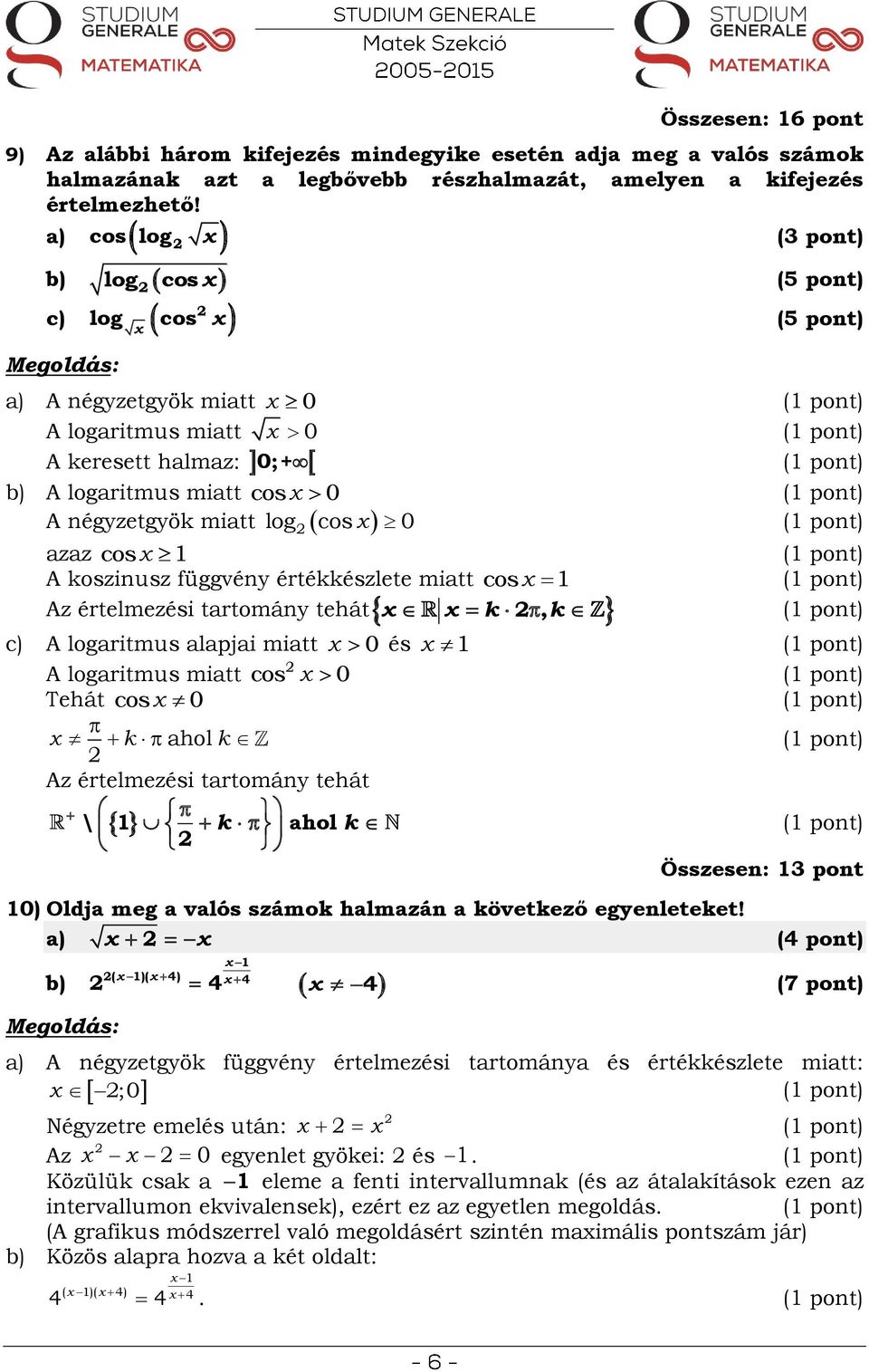 értékkészlete miatt cos Az értelmezési tartomány tehát k, k c) A logaritmus alapjai miatt 0 és A logaritmus miatt Tehát cos 0 k ahol k cos 0 Az értelmezési tartomány tehát \ ahol k k Összesen: 3 pont