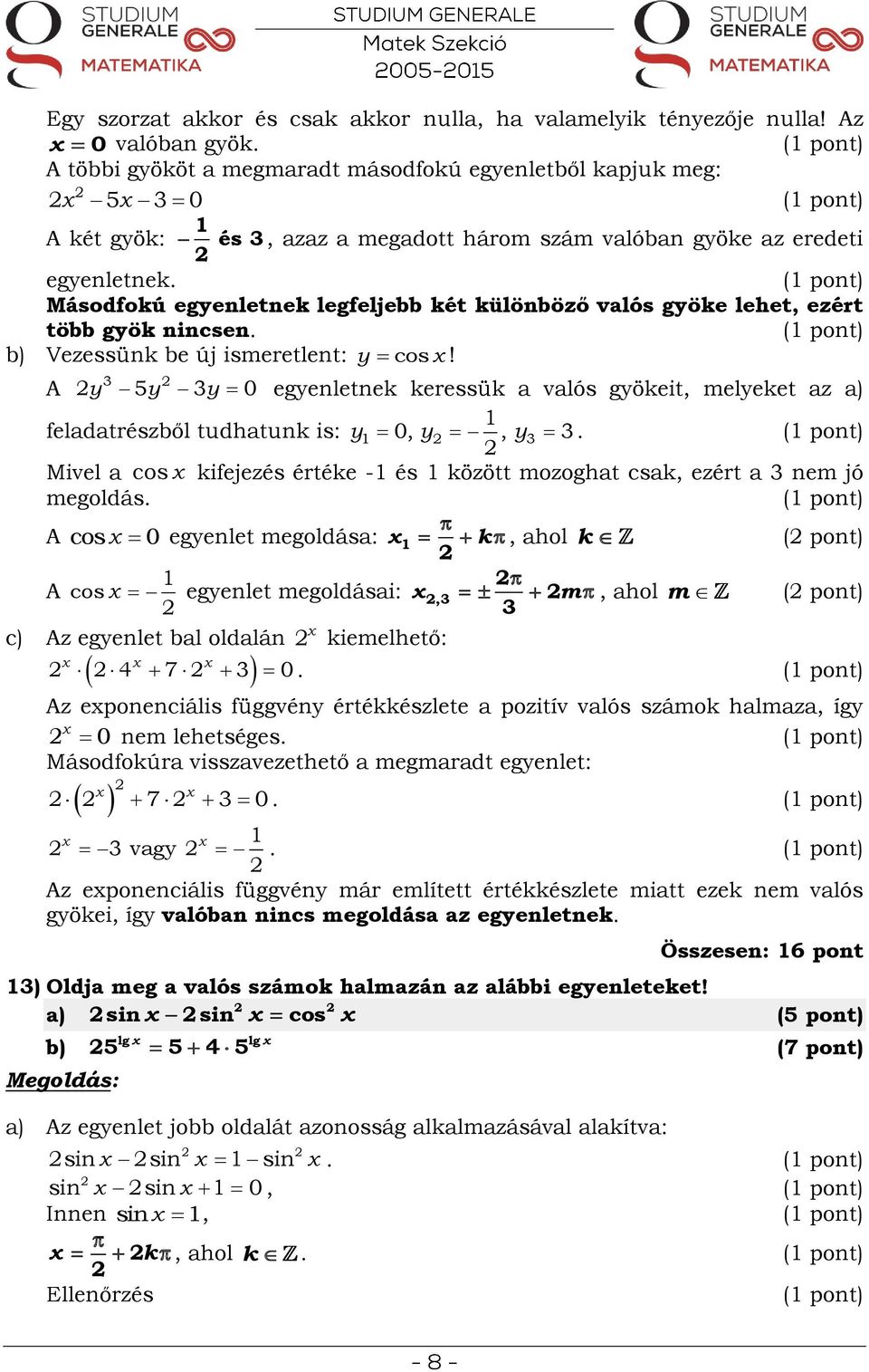 Másodfokú egyenletnek legfeljebb két különböző valós gyöke lehet, ezért több gyök nincsen. Vezessünk be új ismeretlent:! A 3 y 5y 3y 0 feladatrészből tudhatunk is: Mivel a cos megoldás.