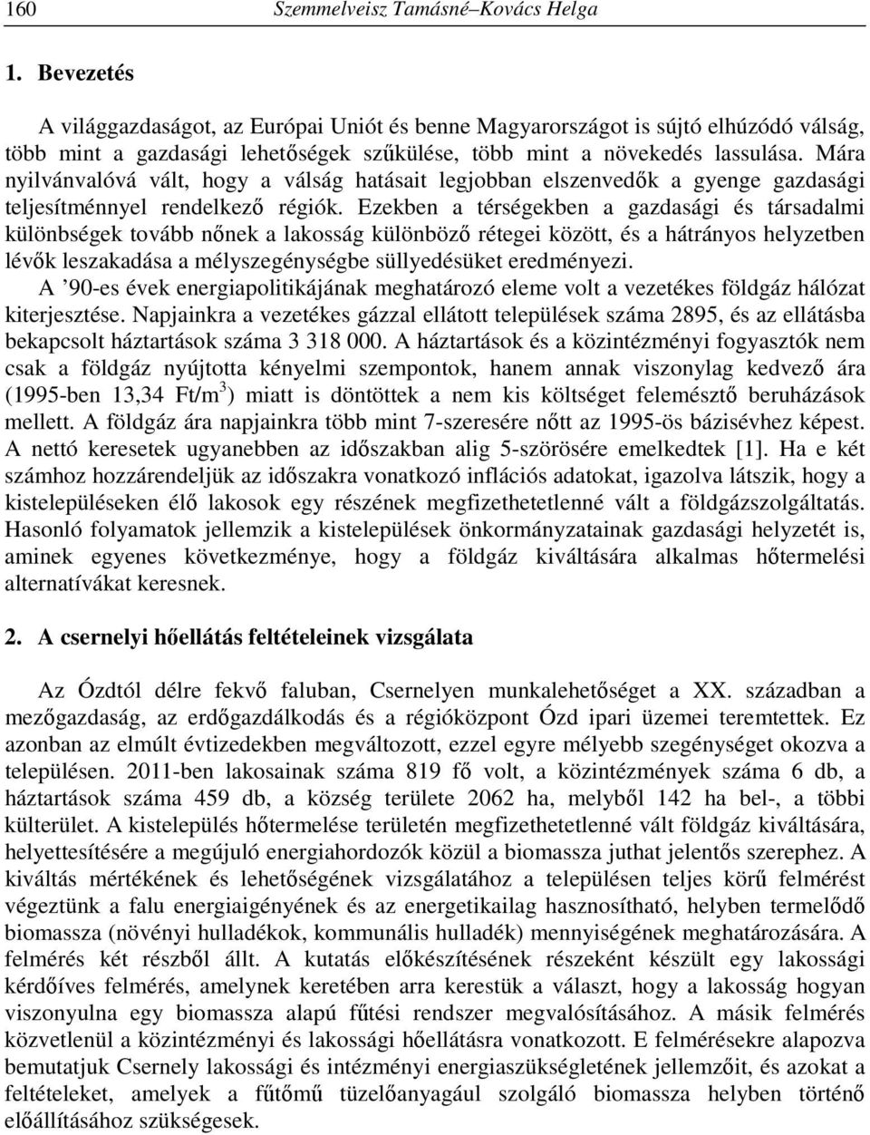 Mára nyilvánvalóvá vált, hogy a válság hatásait legjobban elszenvedők a gyenge gazdasági teljesítménnyel rendelkező régiók.