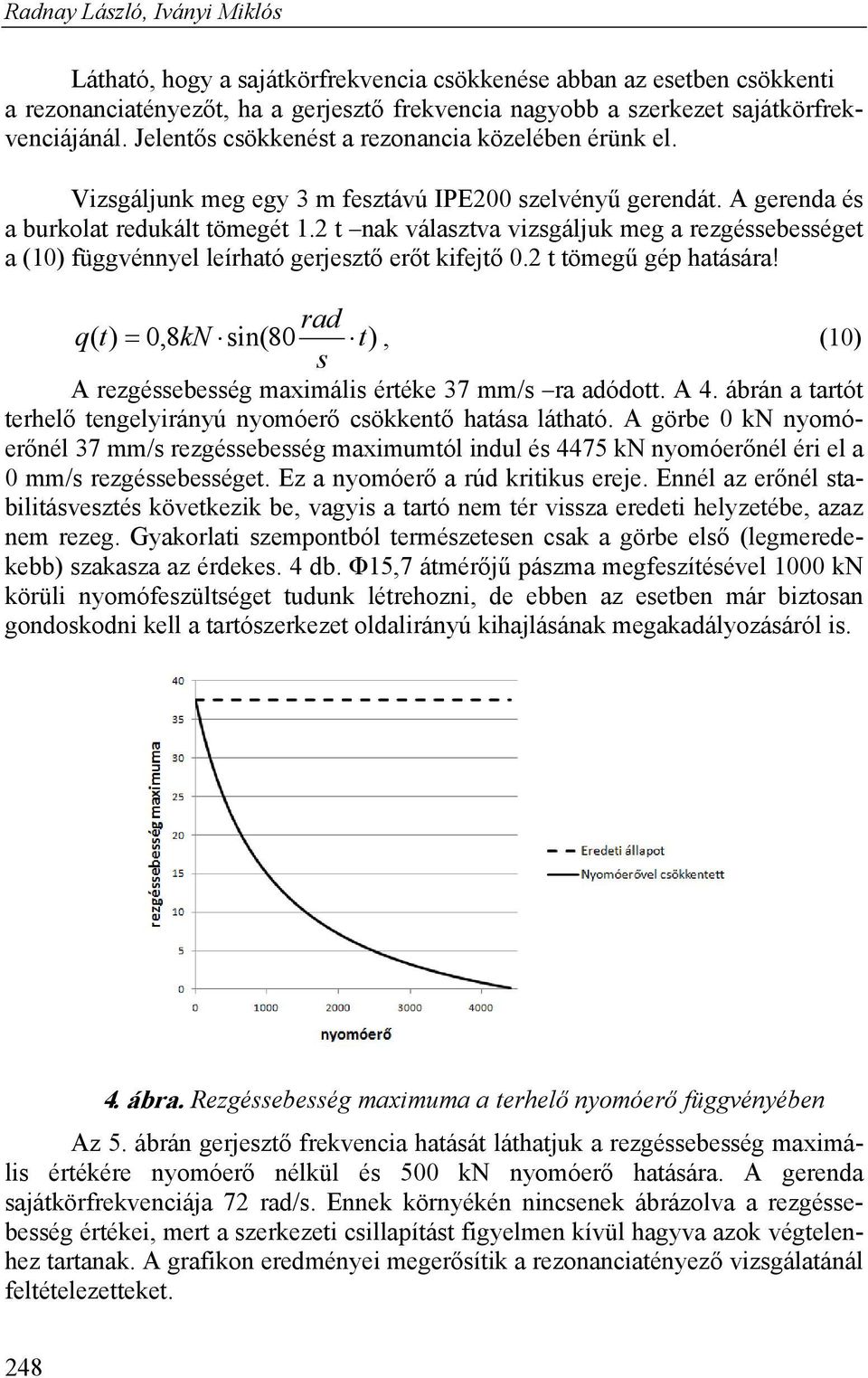 2 t nak választva vizsgáljuk meg a rezgéssebességet a (10) függvénnyel leírható gerjesztő erőt kifejtő 0.2 t tömegű gép hatására!