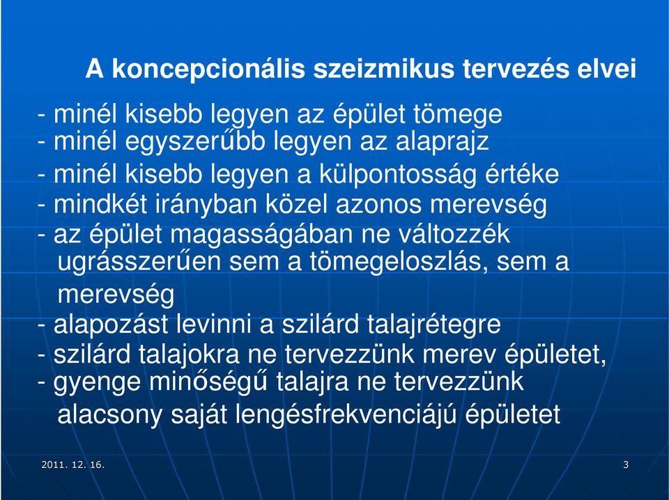 változzék ugrásszerűen sem a tömegeloszlás, sem a merevség - alapozást levinni a szilárd talajrétegre - szilárd