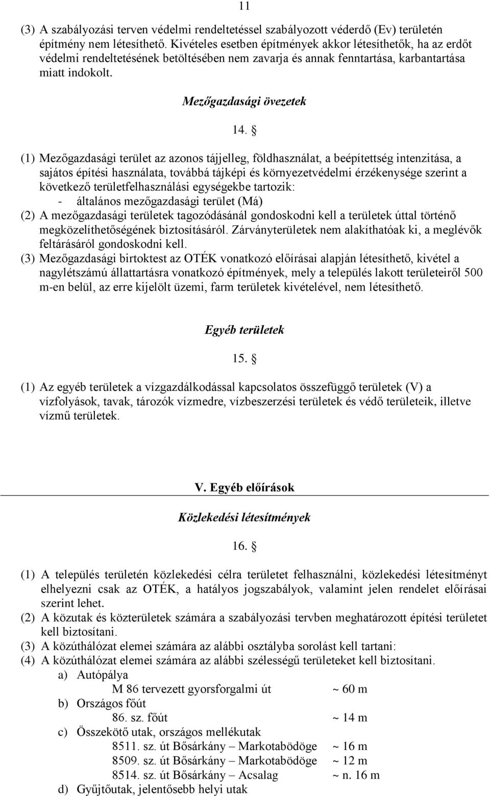 (1) Mezőgazdasági terület az azonos tájjelleg, földhasználat, a beépítettség intenzitása, a sajátos építési használata, továbbá tájképi és környezetvédelmi érzékenysége szerint a következő