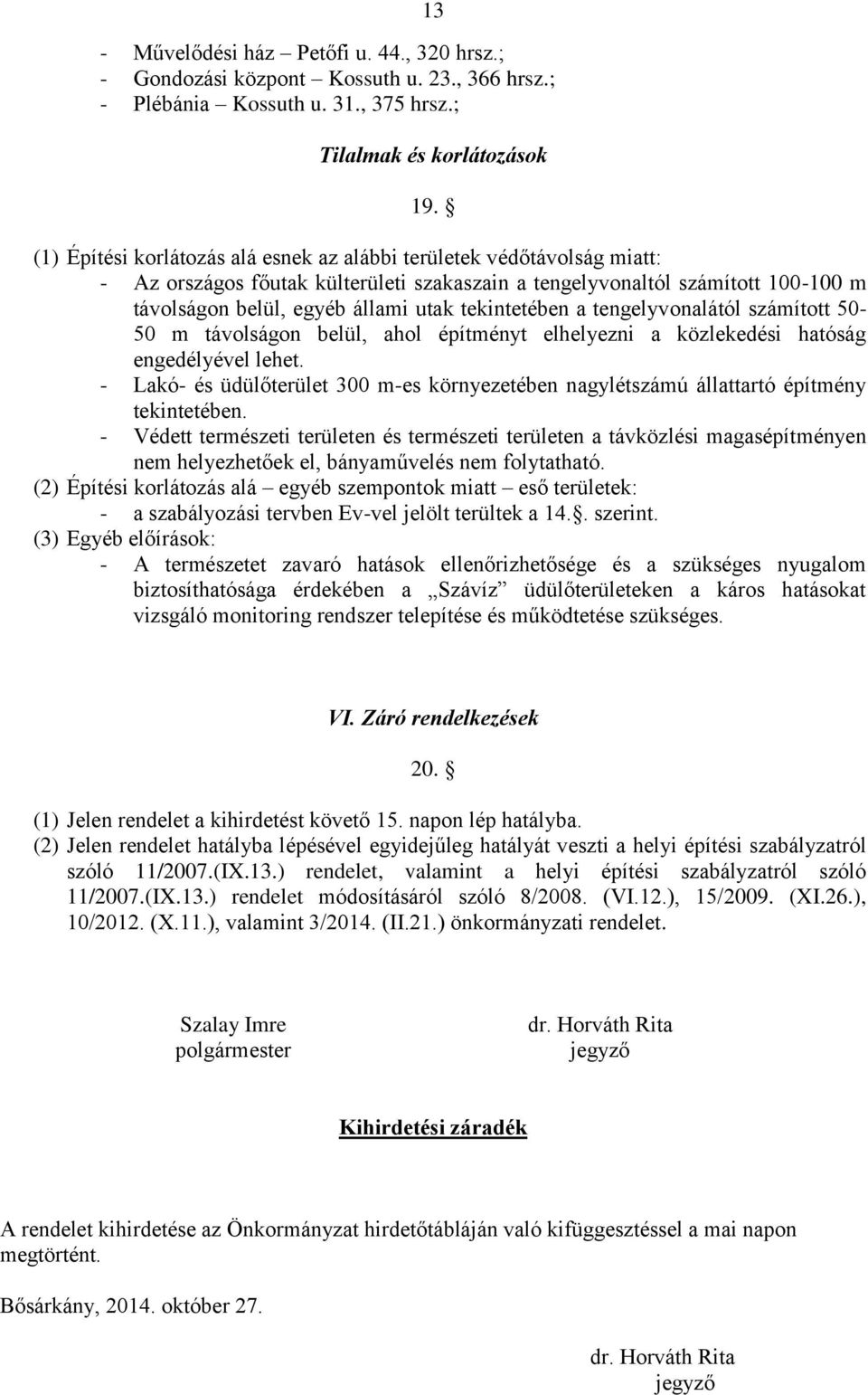 tekintetében a tengelyvonalától számított 50-50 m távolságon belül, ahol építményt elhelyezni a közlekedési hatóság engedélyével lehet.