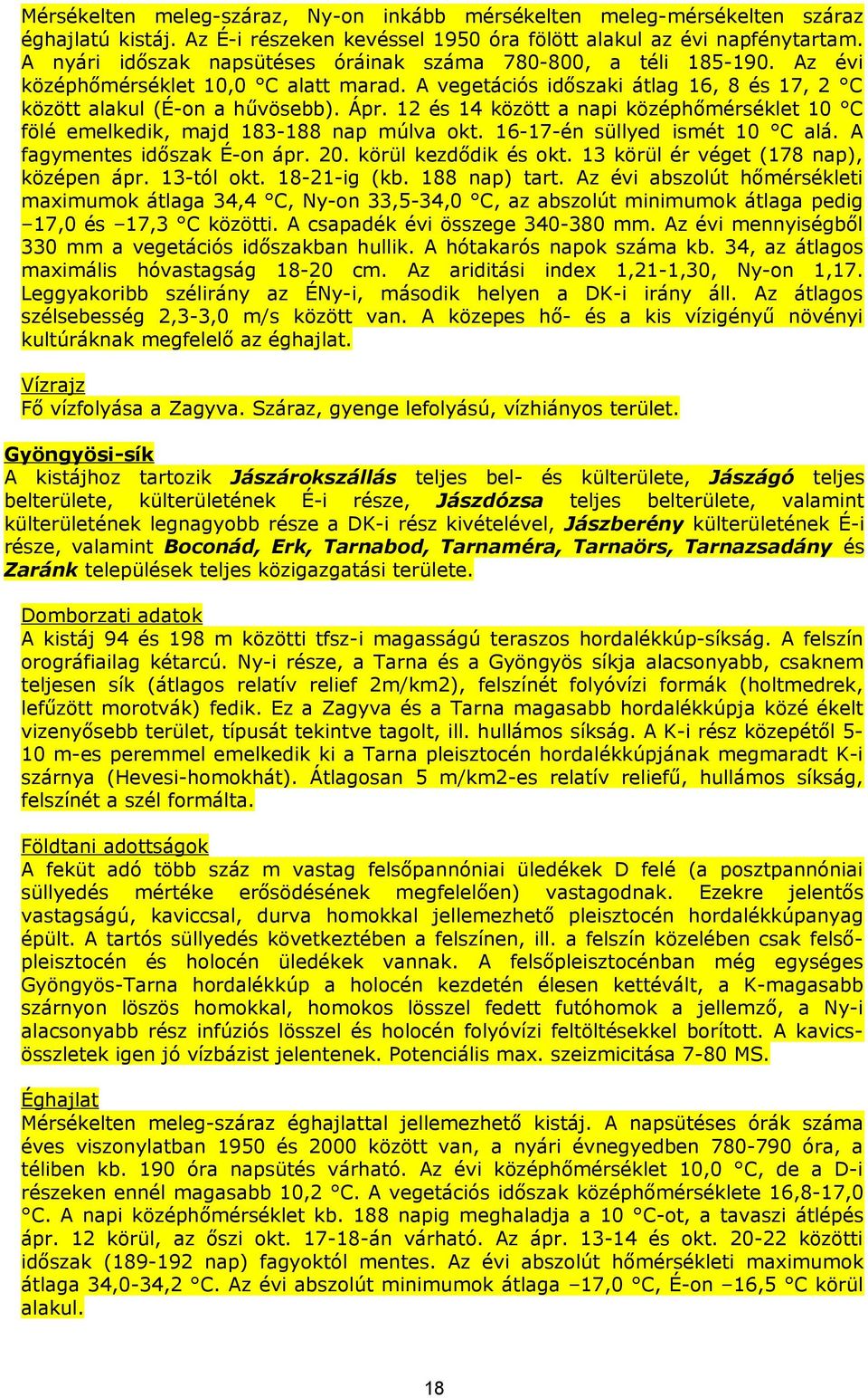 2 és között a napi középhőmérséklet C fölé emelkedik, majd 8-88 nap múlva okt. 6-7-én süllyed ismét C alá. A fagymentes időszak É-on ápr. 2. körül kezdődik és okt.