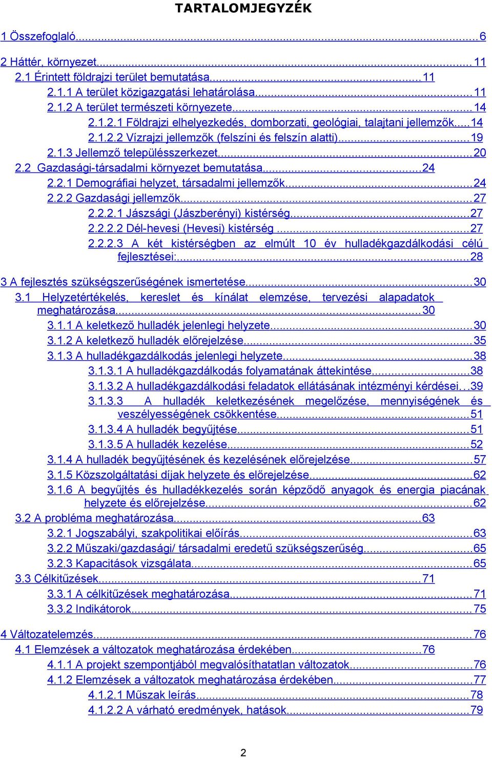 .. 2 2.2.2 Gazdasági jellemzők... 27 2.2.2. Jászsági (Jászberényi) kistérség... 27 2.2.2.2 Dél-hevesi (Hevesi) kistérség... 27 2.2.2. A két kistérségben az elmúlt év hulladékgazdálkodási célú fejlesztései:.