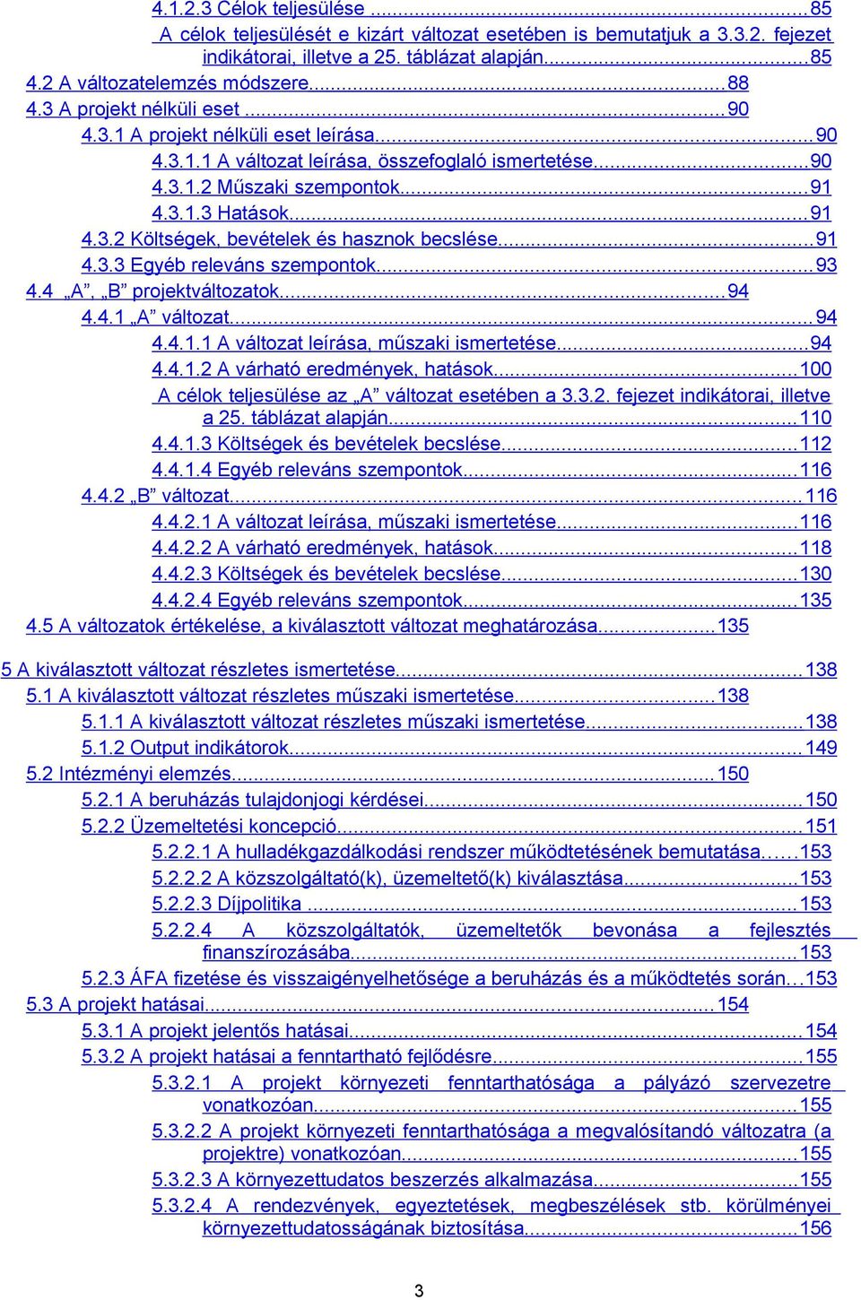 .. 9.. Egyéb releváns szempontok... 9. A, B projektváltozatok... 9.. A változat... 9... A változat leírása, műszaki ismertetése... 9...2 A várható eredmények, hatások.