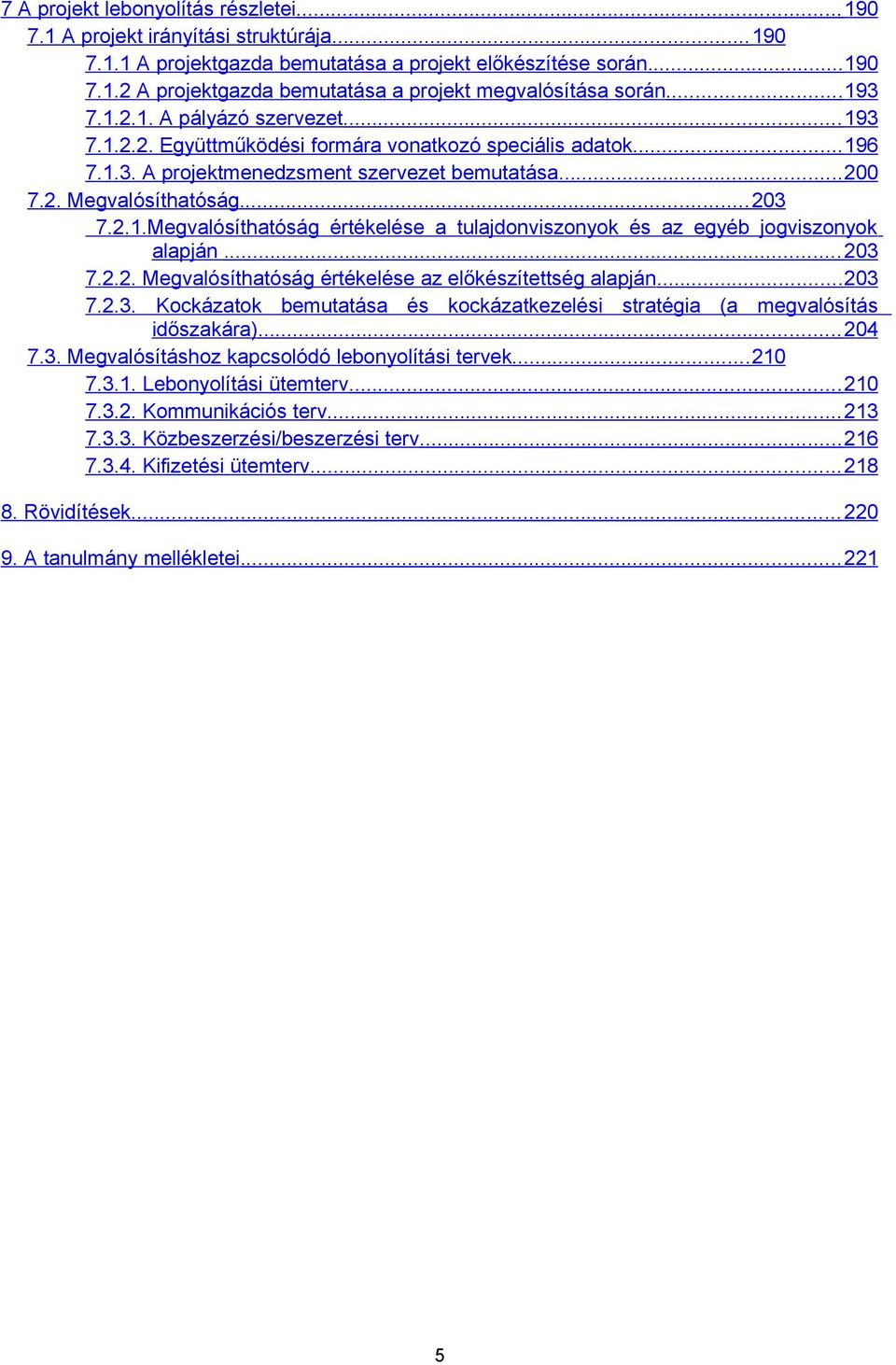 .. 2 7.2.2. Megvalósíthatóság értékelése az előkészítettség alapján... 2 7.2.. Kockázatok bemutatása és kockázatkezelési stratégia (a megvalósítás időszakára)... 2 7.. Megvalósításhoz kapcsolódó lebonyolítási tervek.