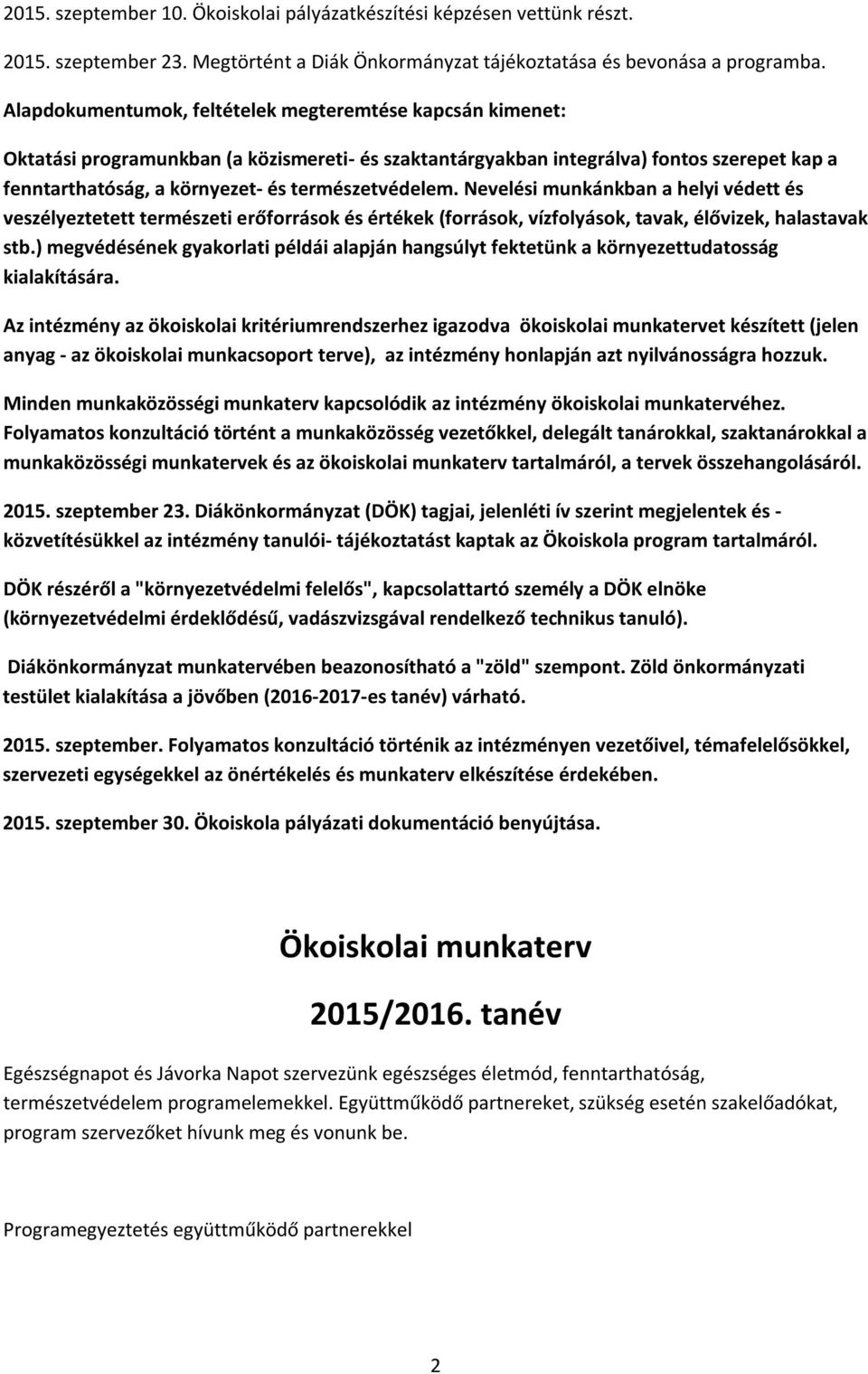 természetvédelem. Nevelési munkánkban a helyi védett és veszélyeztetett természeti erőforrások és értékek (források, vízfolyások, tavak, élővizek, halastavak stb.