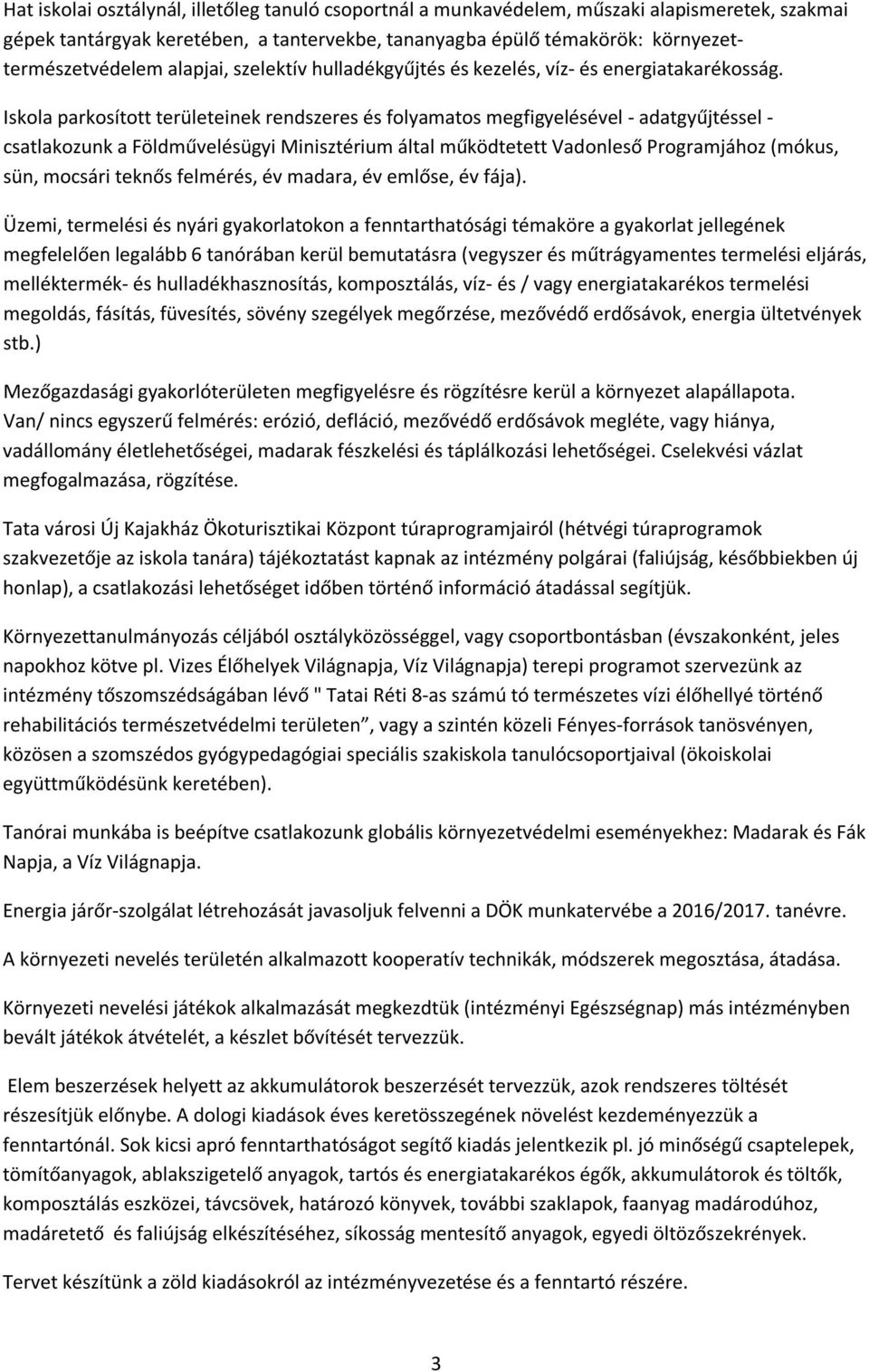 Iskola parkosított területeinek rendszeres és folyamatos megfigyelésével - adatgyűjtéssel - csatlakozunk a Földművelésügyi Minisztérium által működtetett Vadonleső Programjához (mókus, sün, mocsári