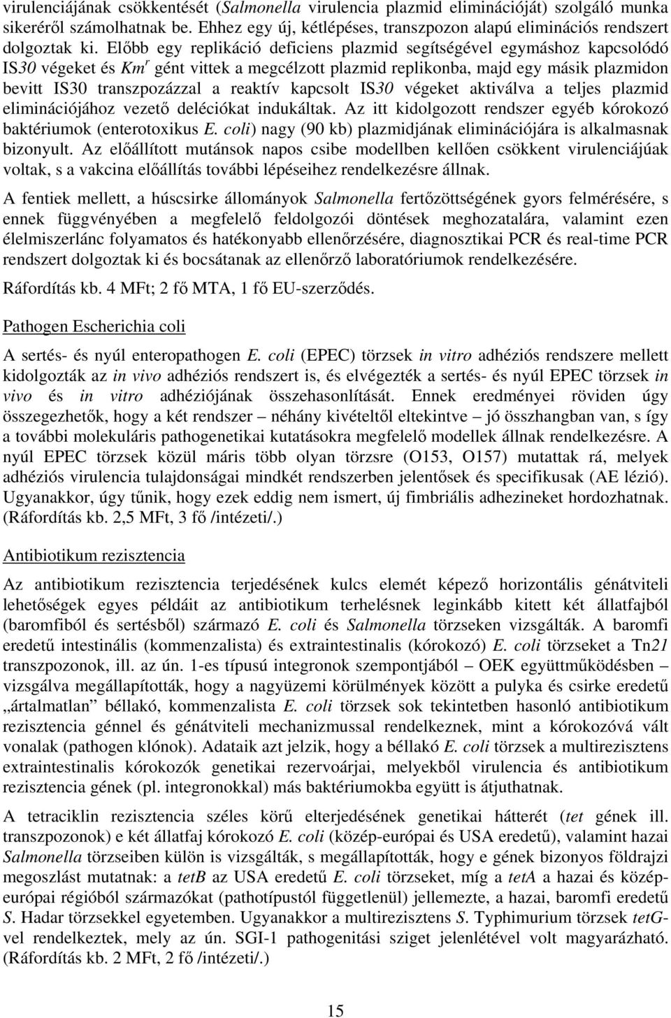 reaktív kapcsolt IS30 végeket aktiválva a teljes plazmid eliminációjához vezető deléciókat indukáltak. Az itt kidolgozott rendszer egyéb kórokozó baktériumok (enterotoxikus E.