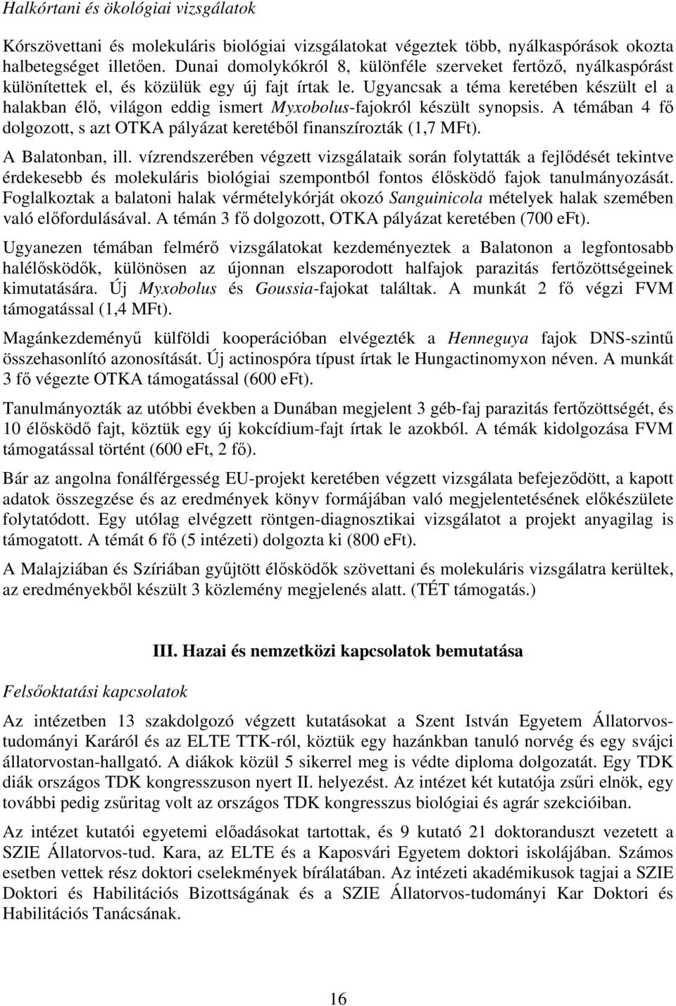 Ugyancsak a téma keretében készült el a halakban élő, világon eddig ismert Myxobolus-fajokról készült synopsis. A témában 4 fő dolgozott, s azt OTKA pályázat keretéből finanszírozták (1,7 MFt).