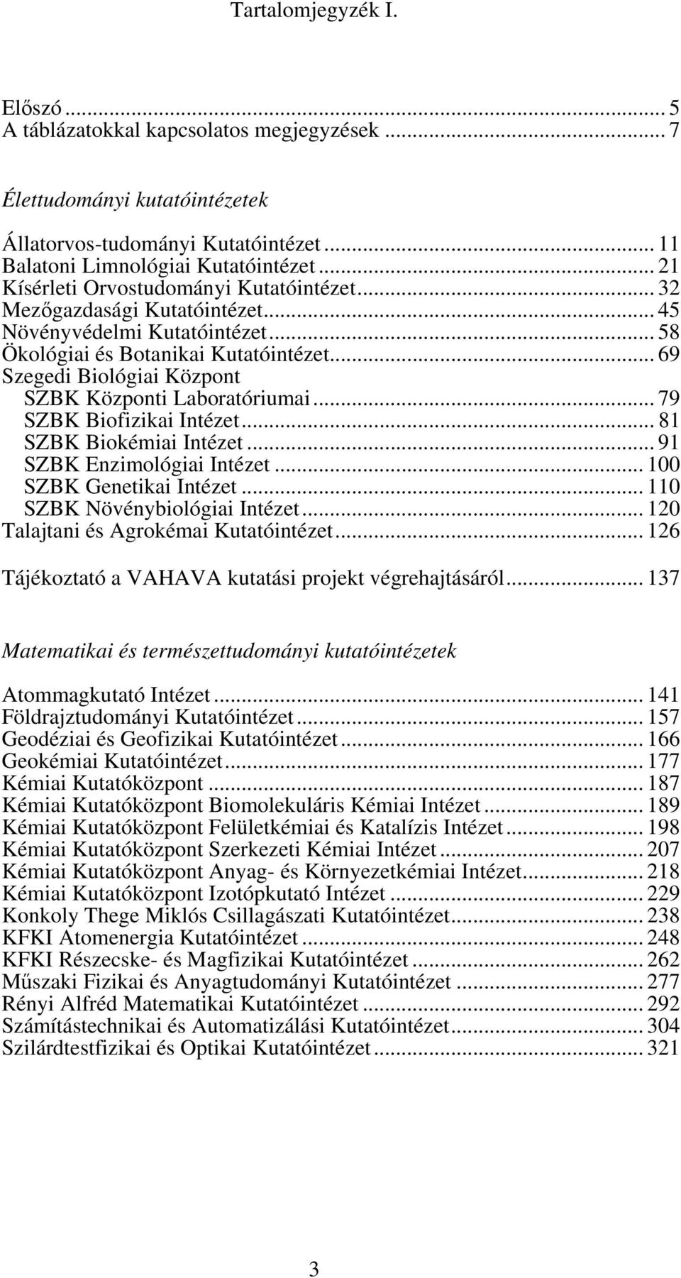 .. 69 Szegedi Biológiai Központ SZBK Központi Laboratóriumai... 79 SZBK Biofizikai Intézet... 81 SZBK Biokémiai Intézet... 91 SZBK Enzimológiai Intézet... 100 SZBK Genetikai Intézet.