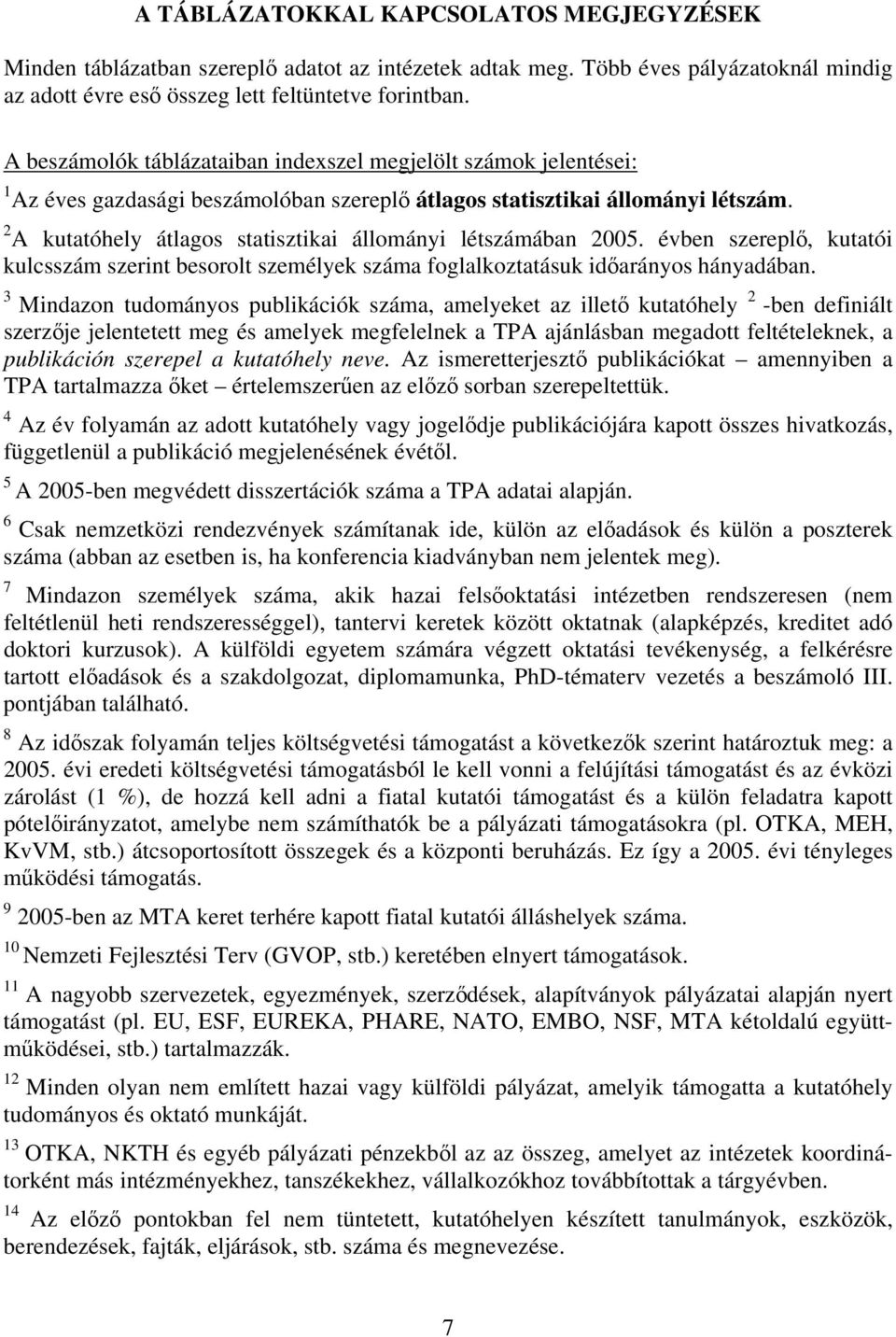 2 A kutatóhely átlagos statisztikai állományi létszámában 2005. évben szereplő, kutatói kulcsszám szerint besorolt személyek száma foglalkoztatásuk időarányos hányadában.