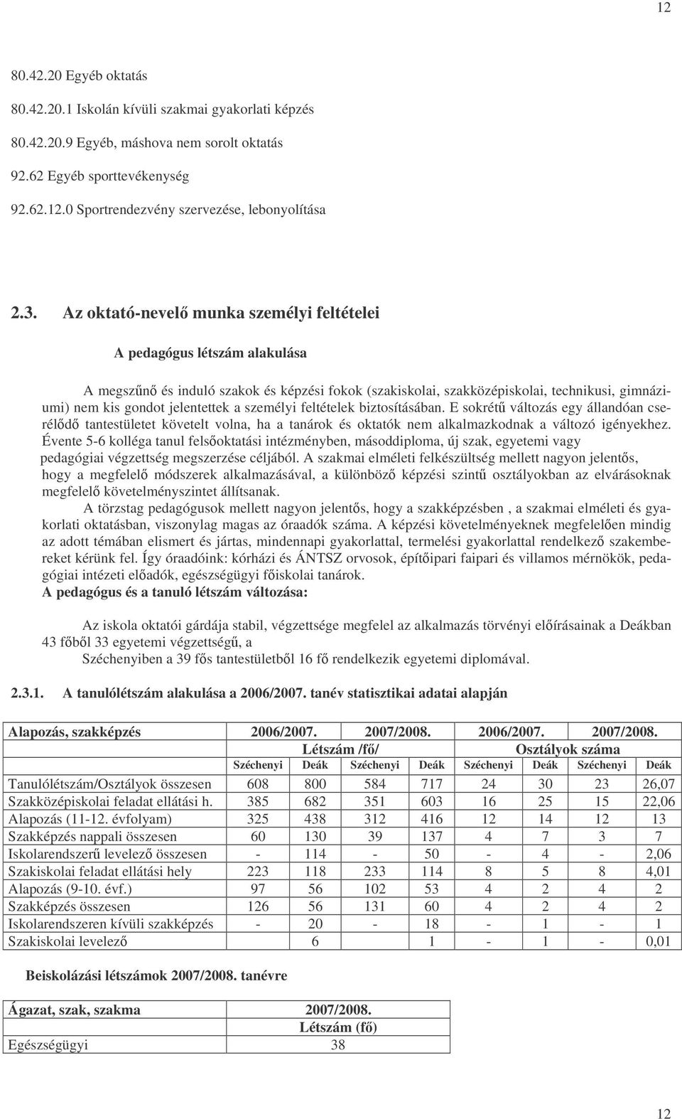 személyi feltételek biztosításában. E sokrét változás egy állandóan cseréld tantestületet követelt volna, ha a tanárok és oktatók nem alkalmazkodnak a változó igényekhez.