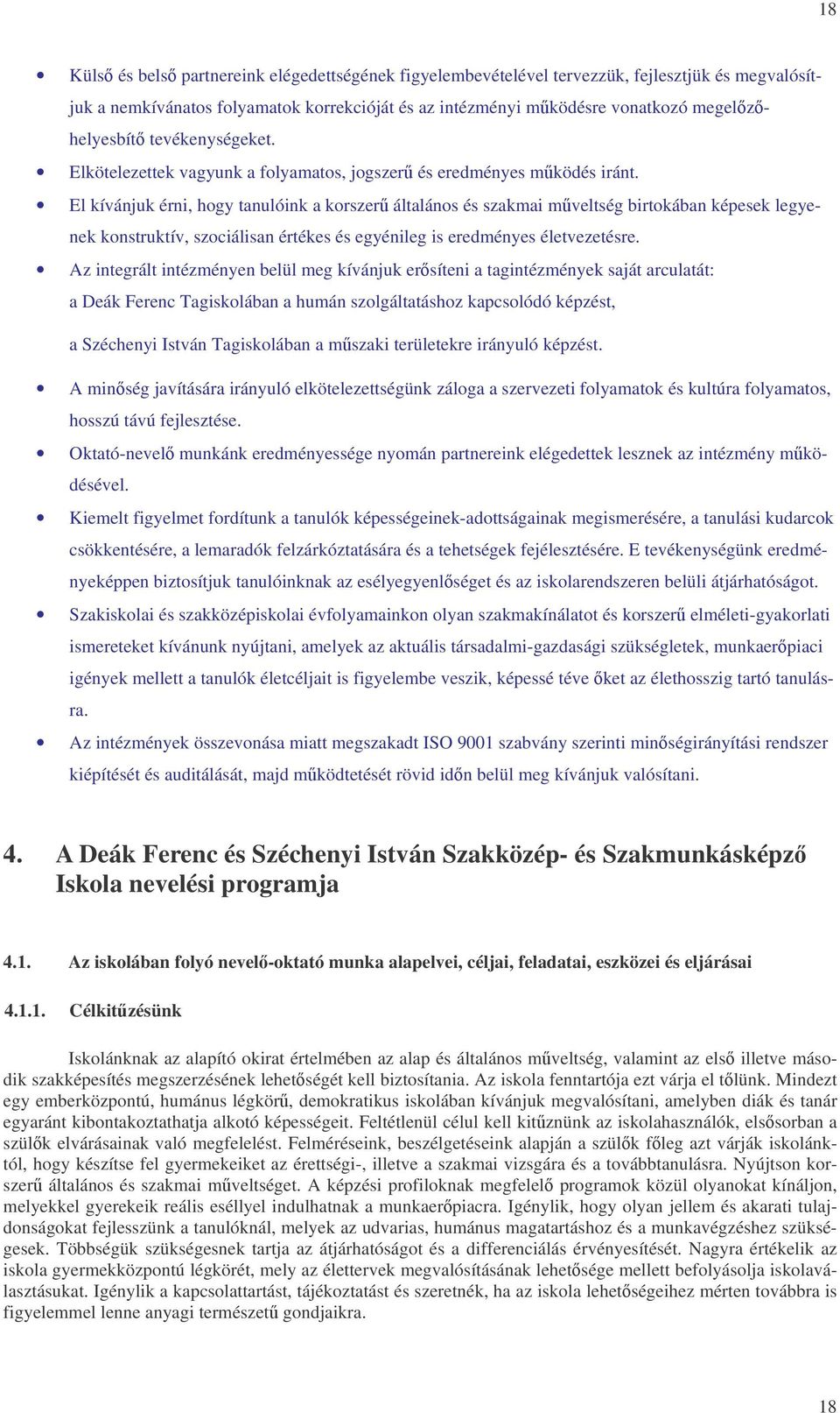 El kívánjuk érni, hogy tanulóink a korszer általános és szakmai mveltség birtokában képesek legyenek konstruktív, szociálisan értékes és egyénileg is eredményes életvezetésre.