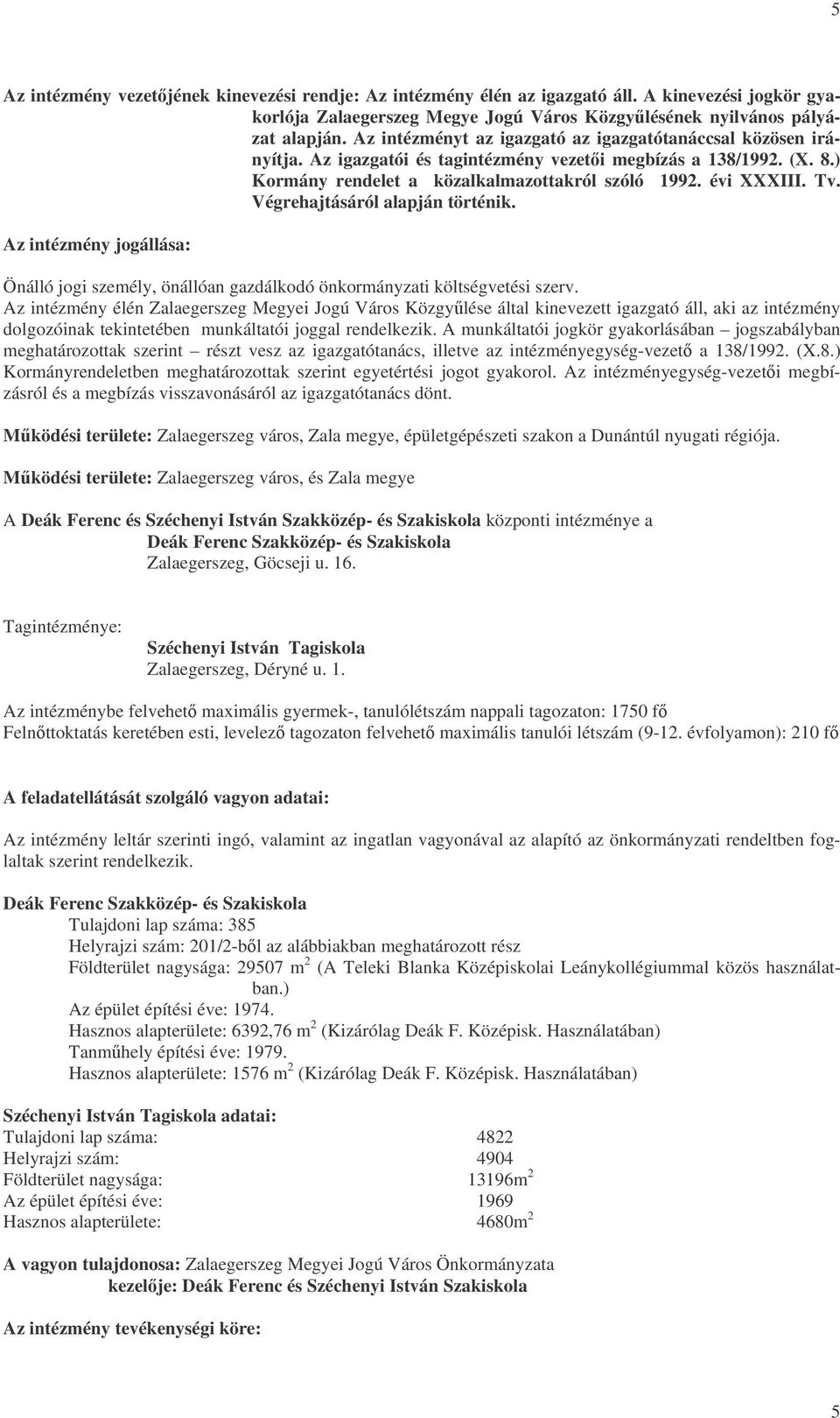 Végrehajtásáról alapján történik. Az intézmény jogállása: Önálló jogi személy, önállóan gazdálkodó önkormányzati költségvetési szerv.