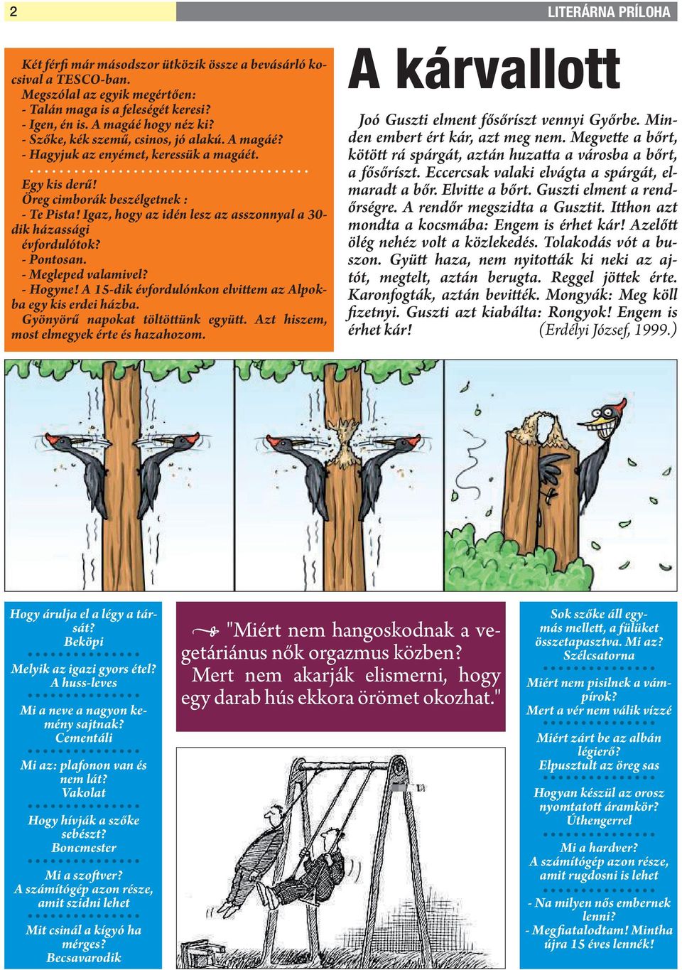 Igaz, hogy az idén lesz az asszonnyal a 30- dik házassági évfordulótok? - Pontosan. - Megleped valamivel? - Hogyne! A 15-dik évfordulónkon elvittem az Alpokba egy kis erdei házba.