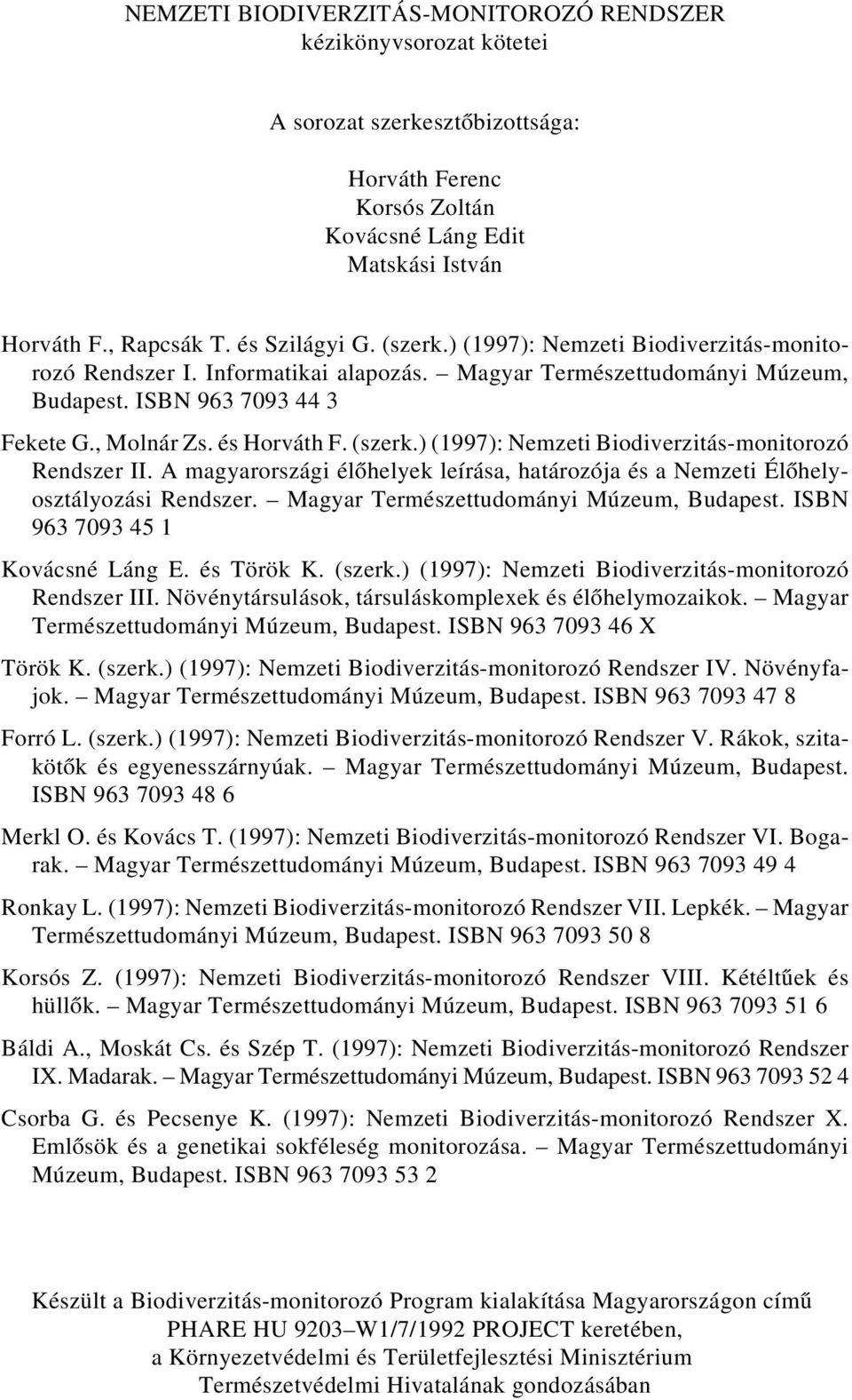 ) (1997): Nemzeti Biodiverzitás-monitorozó Rendszer II. A magyarországi élőhelyek leírása, határozója és a Nemzeti Élőhelyosztályozási Rendszer. Magyar Természettudományi Múzeum, Budapest.