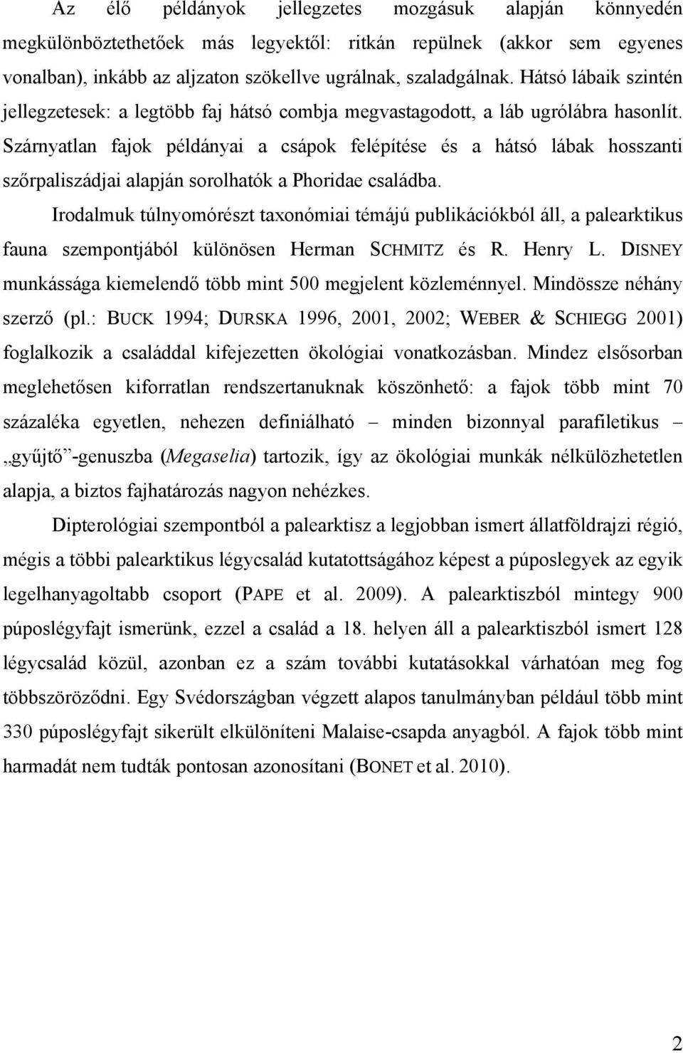 Szárnyatlan fajok példányai a csápok felépítése és a hátsó lábak hosszanti szőrpaliszádjai alapján sorolhatók a Phoridae családba.