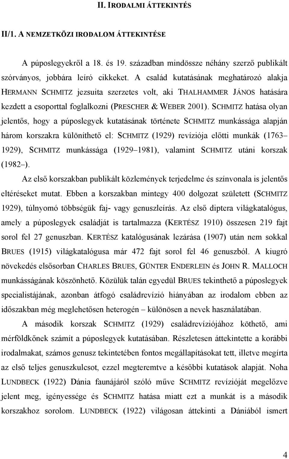 SCHMITZ hatása olyan jelentős, hogy a púposlegyek kutatásának története SCHMITZ munkássága alapján három korszakra különíthető el: SCHMITZ (1929) revíziója előtti munkák (1763 1929), SCHMITZ